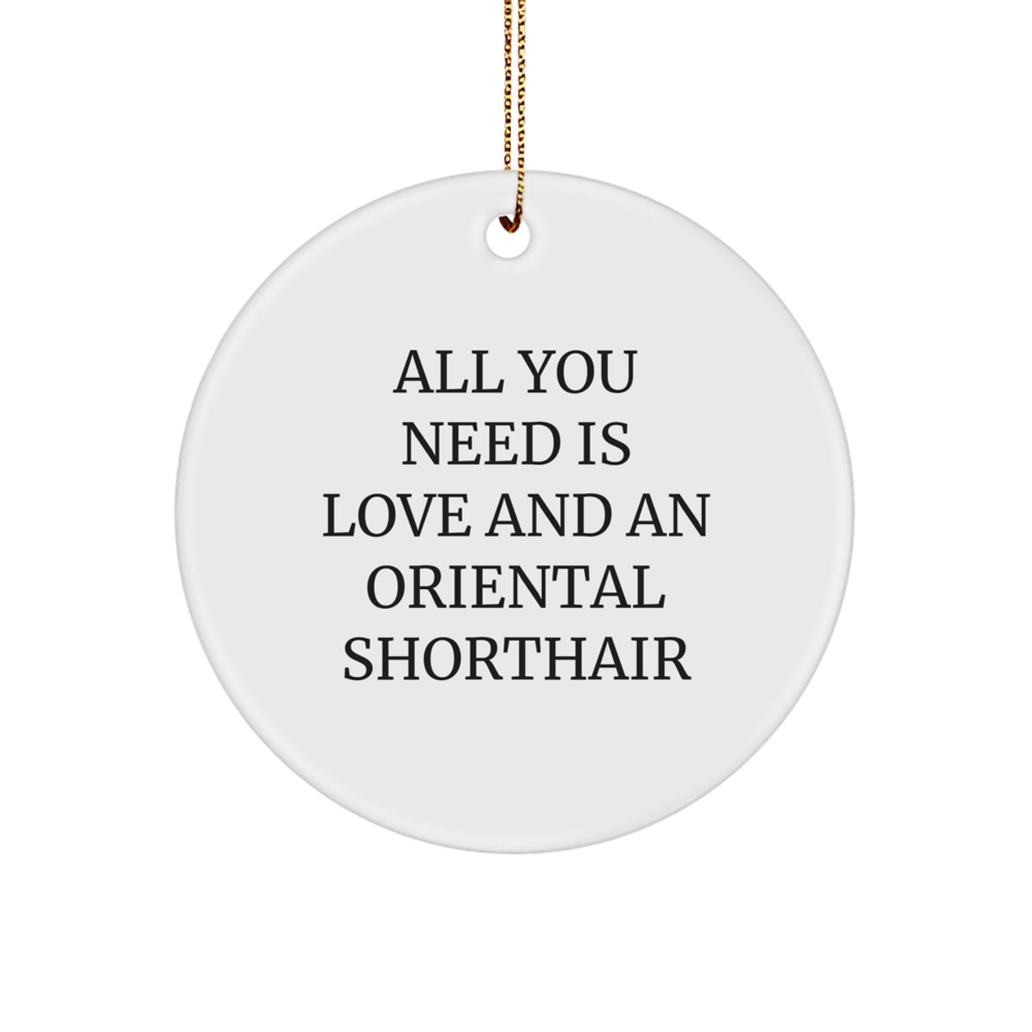 Funny Cat Lovers Gifts for Oriental Shorthair Cat Owners - Christmas Unique Gifts from Men for Friends, 'All You Need Is Love And An Oriental Shorthair' Circle Ornament - Image 1