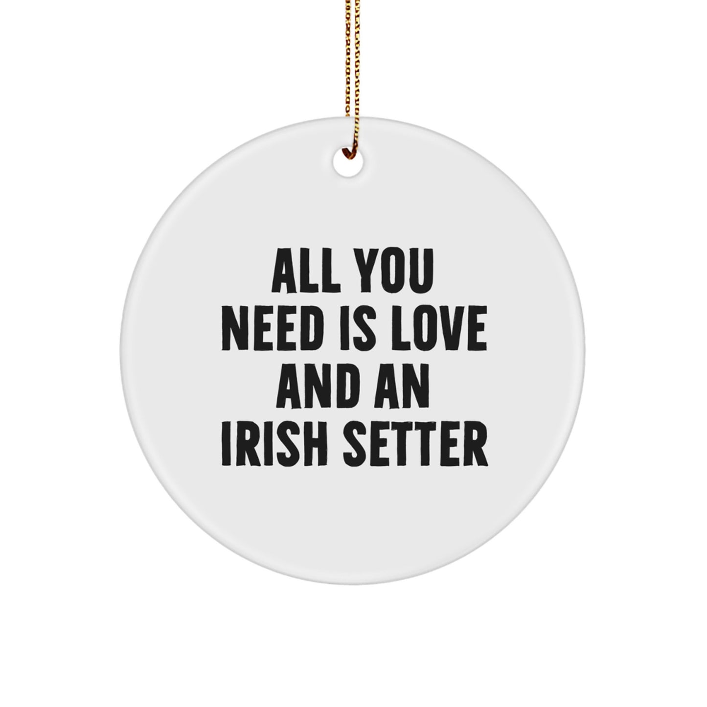 Irish Setter Dog Gifts, Circle Ornament 'All You Need Is Love And An Irish Setter', Christmas Unique Gifts from Family to Men, Women, Friends, Coworkers - Image 1