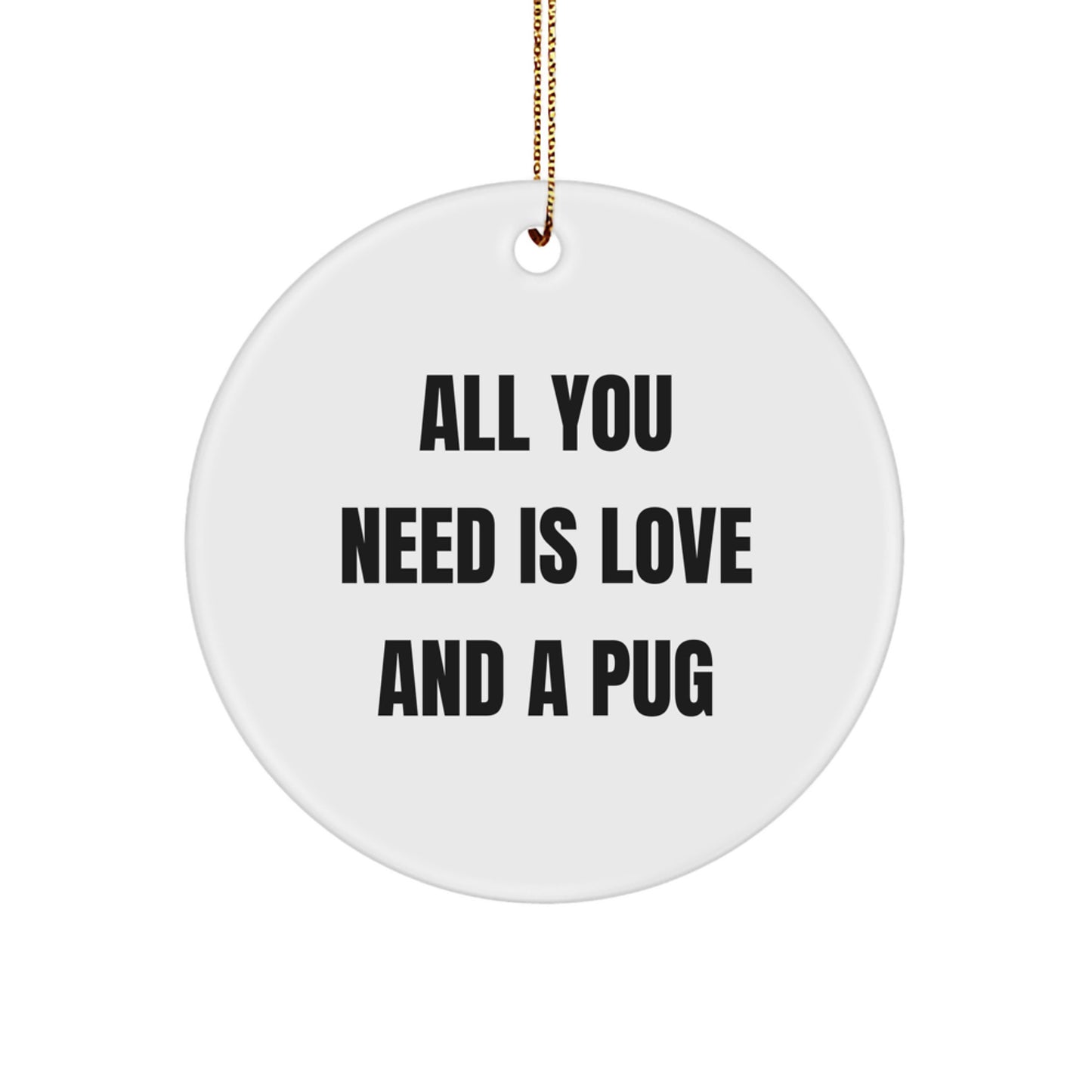 Funny Pug Dog Circle Ornament, Gifts from Friends to Family, 'All You Need Is Love And A Pug' Quote, 2.75 Inch White Circle, Christmas Unique Gifts - Image 1