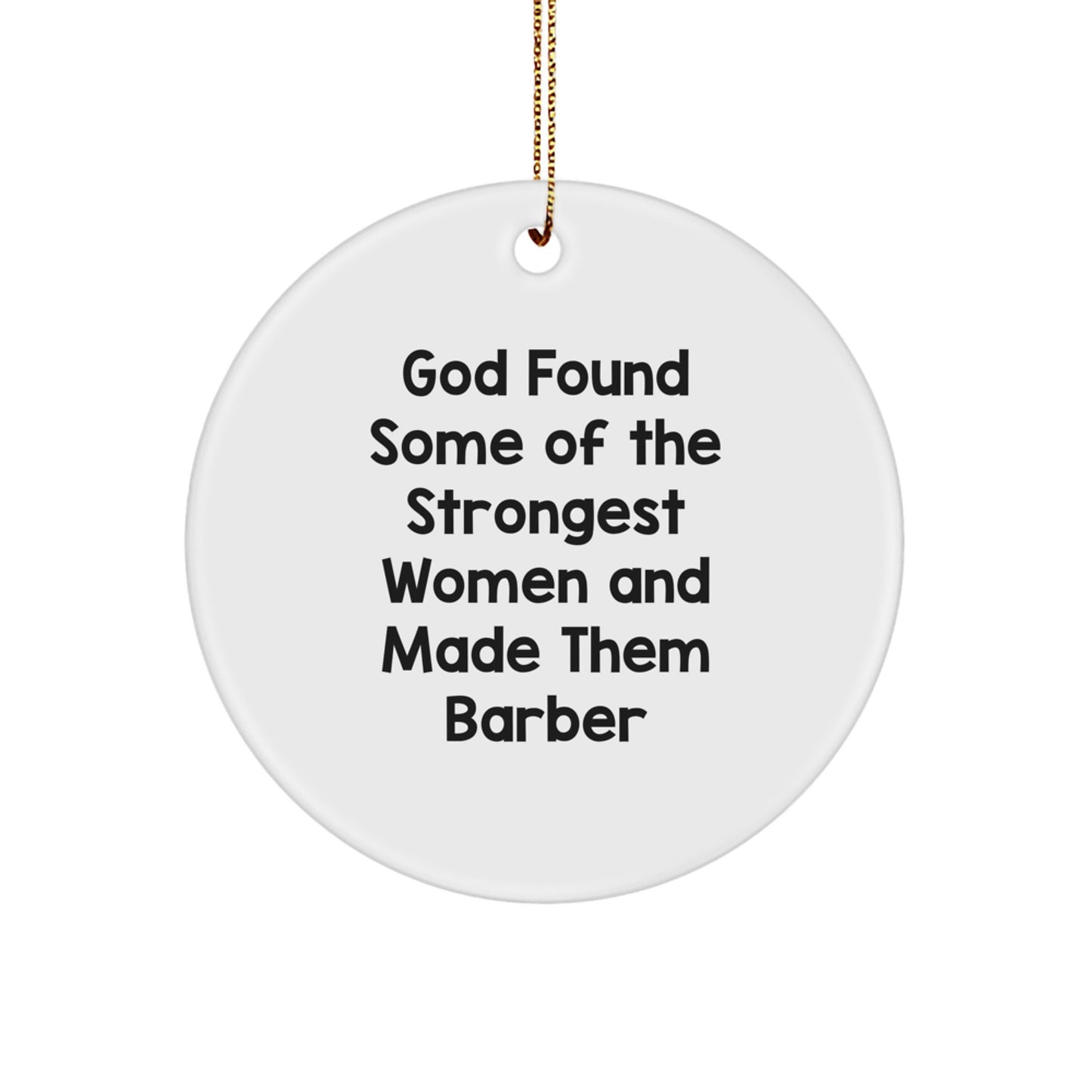 Funny Barber Gifts for Men - God Found Some Of The Strongest Women And Made Them Barber Circle Ornament, Unique Christmas Unique Gifts from Men to Barber - Image 1