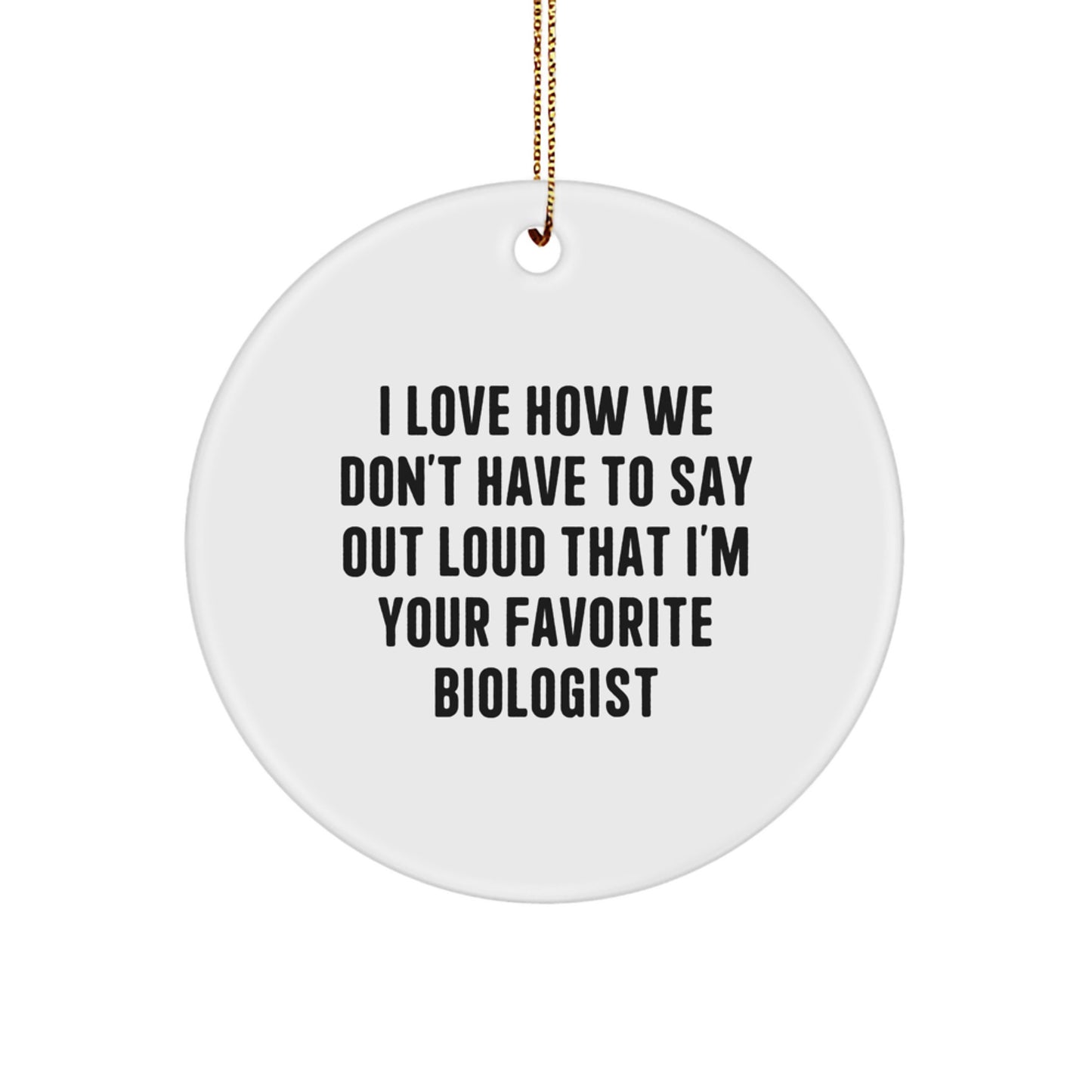 Funny Biologist Gifts from Friends, Christmas Circle Ornament I Love How We Don't Have To Say Out Loud That I'm Your Favorite Biologist, Gift for Biologist Men - Image 1