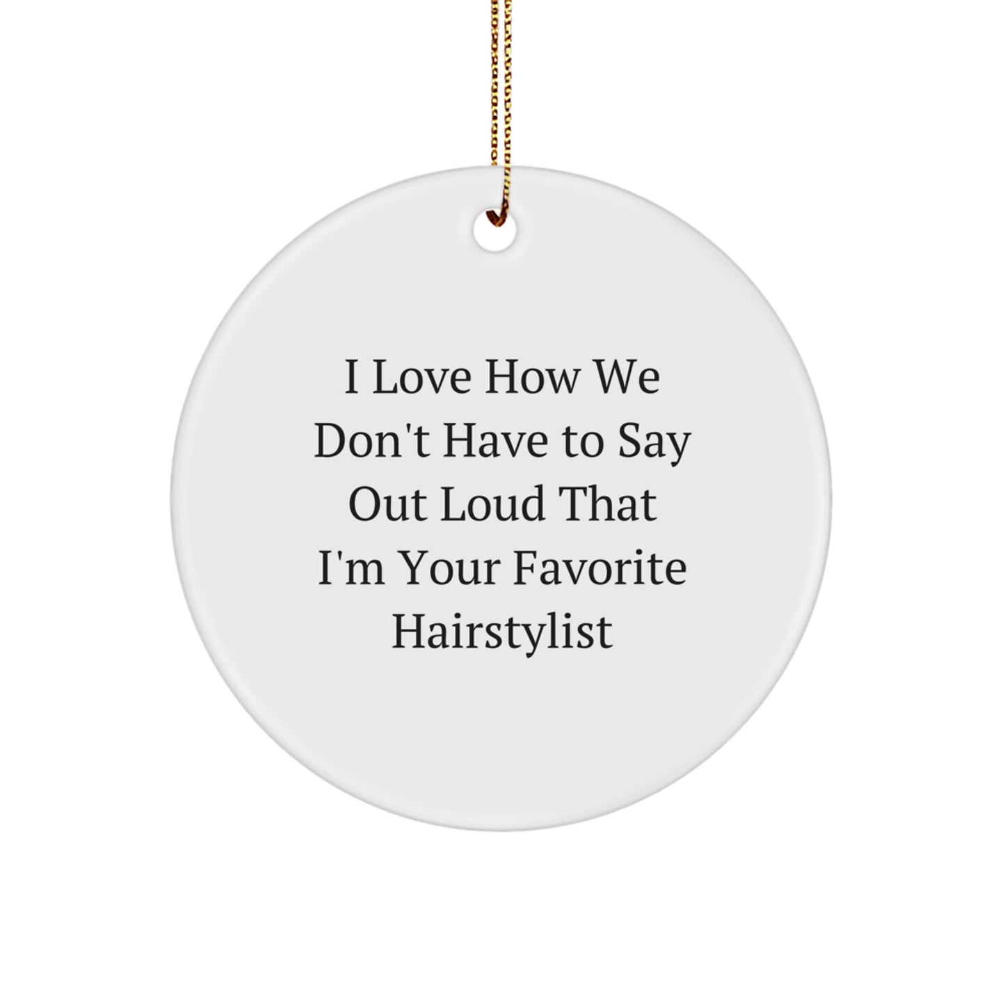 Funny Hairstylist Gifts from Friends, Unique Circle Ornament, I Love How We Don't Have 'Your Favorite Hairstylist' Out Loud, Christmas Decorations - Image 1
