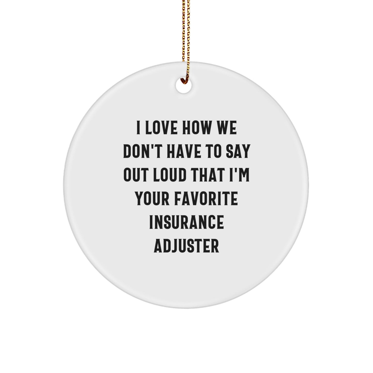 Funny Insurance Adjuster Gifts from Friends, Circle Ornament for Insurance Adjuster, I Love How We Don't Have To Say Out Loud That I'm Your Favorite Insurance Adjuster Christmas Unique - Image 1