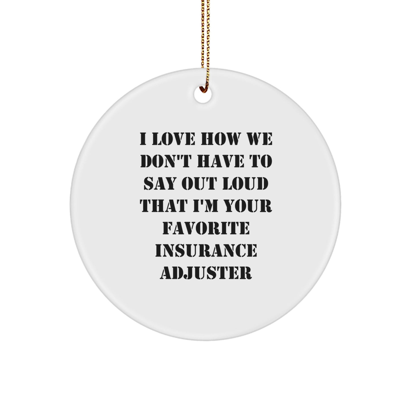 Funny Insurance Adjuster Gifts from Friends, Christmas Unique Circle Ornaments for Your Favorite Insurance Adjuster, I Love How We Don't Have To Say Out Loud That - Image 1