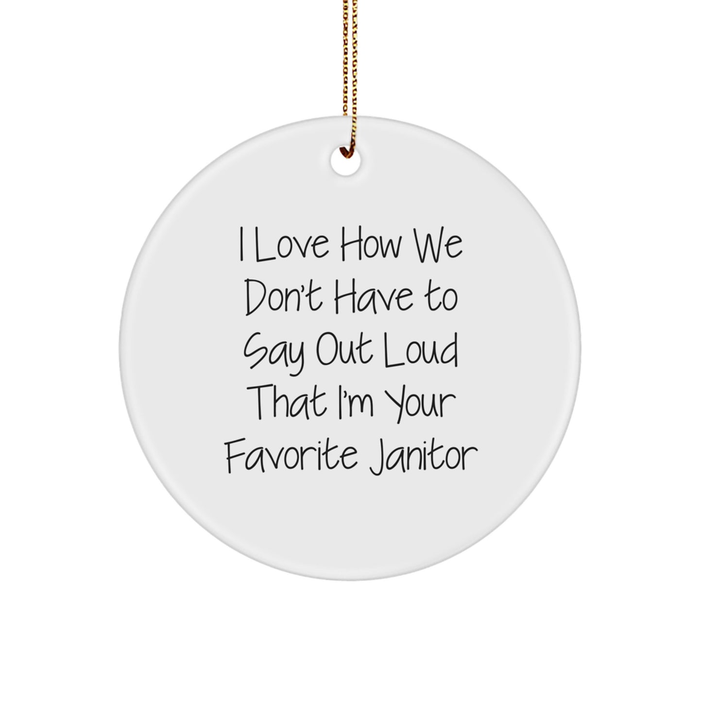 Funny Janitor Gifts from Men, Women, or Friends - I Love How We Don't Have To Say Out Loud That I'm Your Favorite Janitor Christmas Unique Circle Ornament - Image 1