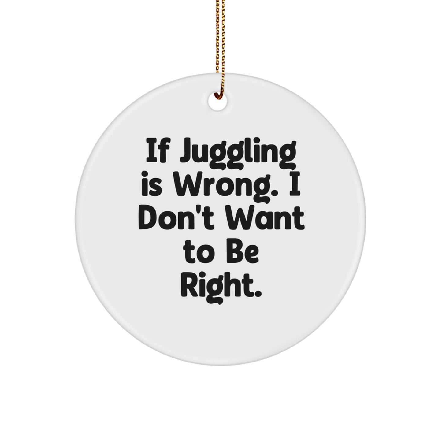 Funny Juggling Gifts for Men - If Juggling Is Wrong, I Don't Want To Be Right, Circle Ornament, Gifts from Family, Christmas Unique Presents - Image 1