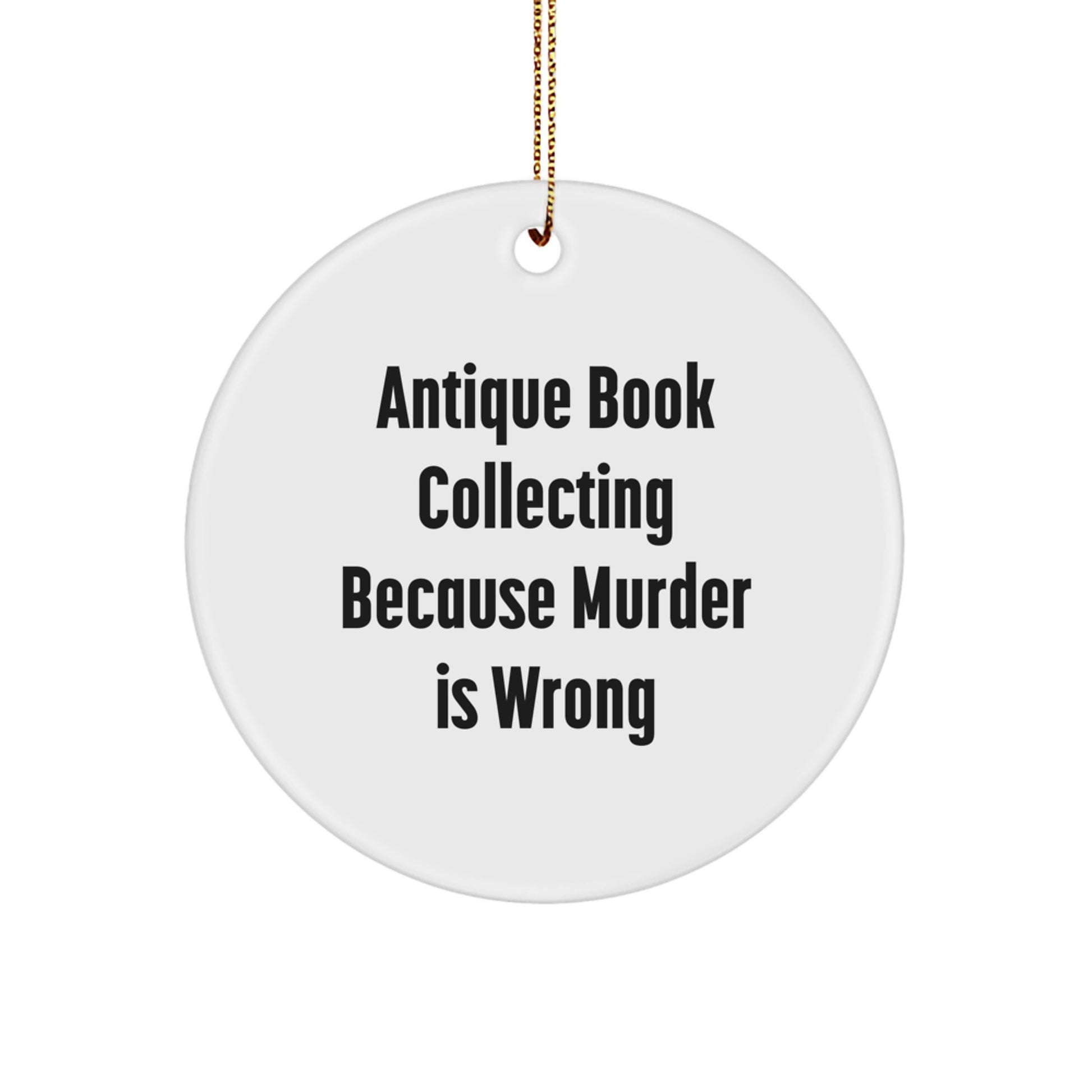 Antique Book Collecting Circle Ornament, 'Antique Book Collecting Because Murder Is Wrong' Quote, Gifts from Friends for Antique Book Collecting Enthusiasts, Christmas Unique Gifts - Image 1