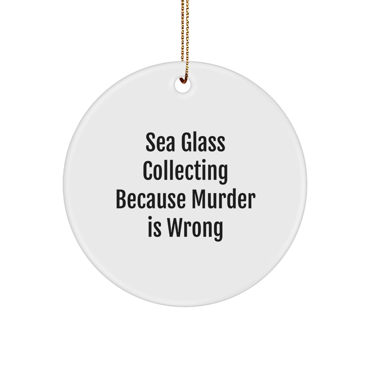 Sea Glass Collectors Delight, Funny Gifts for Friends and Family, Circle Ornament, White, 'Sea Glass Collecting Because Murder Is Wrong', Christmas Unique Treasures - Image 1