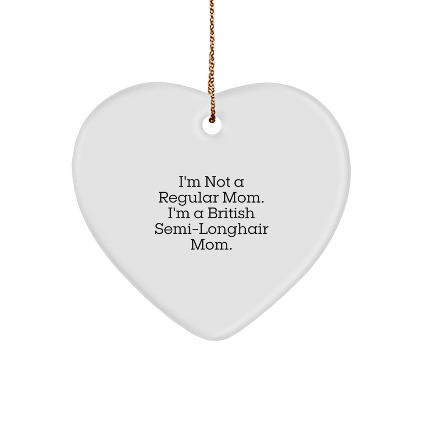 Funny British Semi-Longhair Cat Gifts from Men to Friends, 'I'm Not A Regular Mom. I'm A British Semi-longhair Mom.' Heart Ornament for Christmas - Image 1