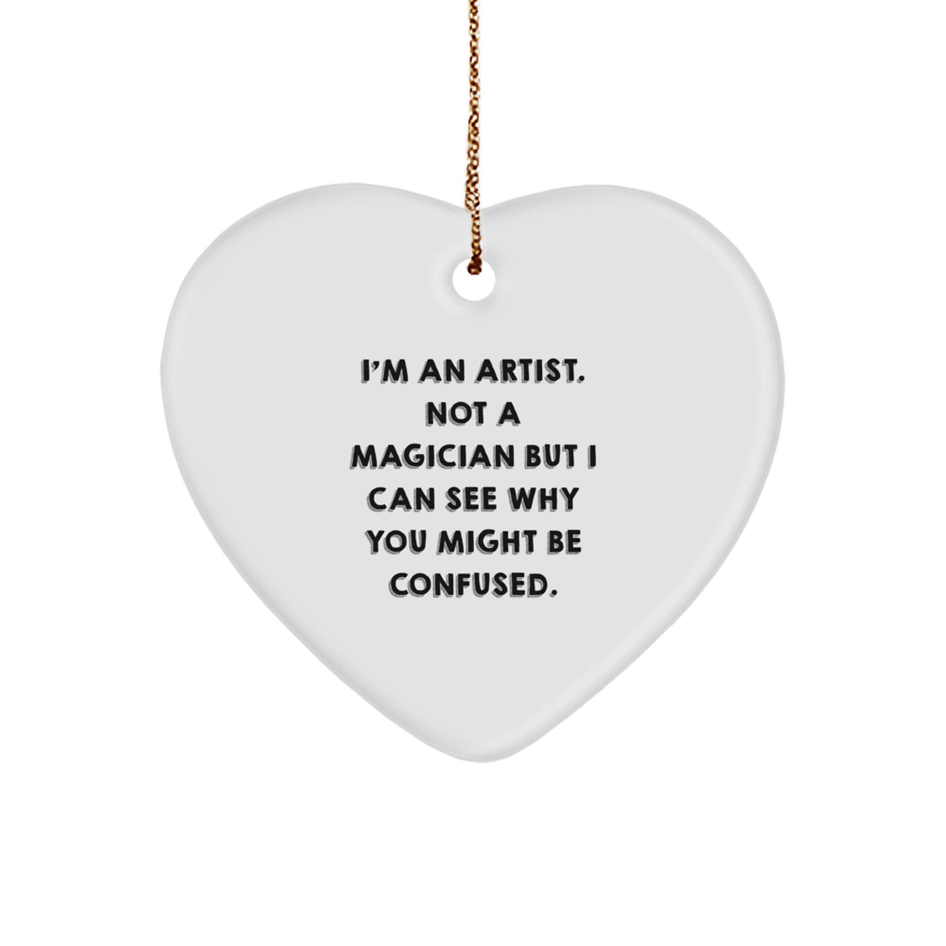 Artist Gifts for Men, Funny Heart Ornament, 'I'm An Artist. Not A Magician...' Quote, Gifts from Men to Artist, for Christmas - Image 1