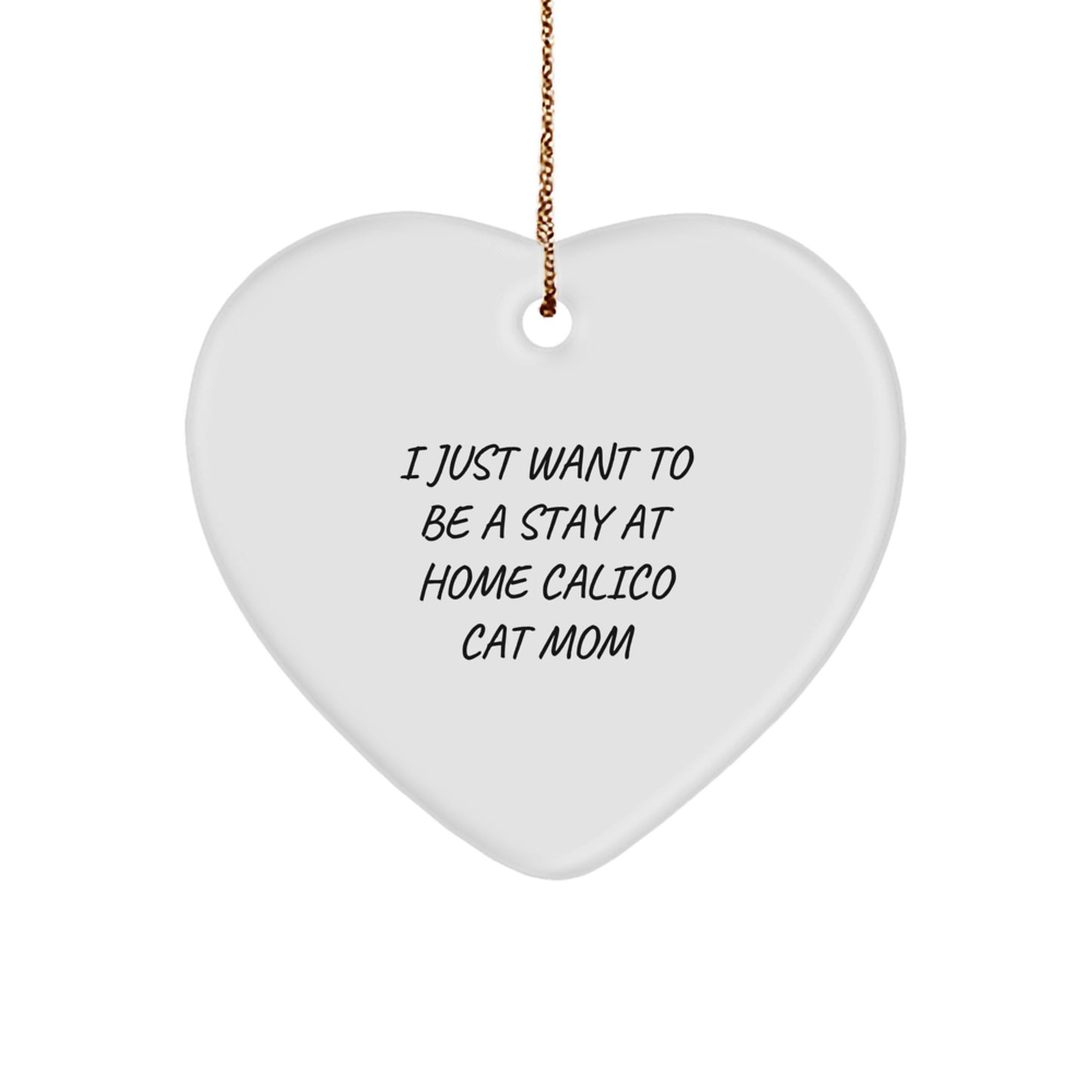 Calico Cat Mom's Heartfelt Gift, I Just Want To Be A Stay At Home Mom Gifts for Calico Cat Lovers, Heart Ornament from Friend or Family, Christmas Unique Gift - Image 1