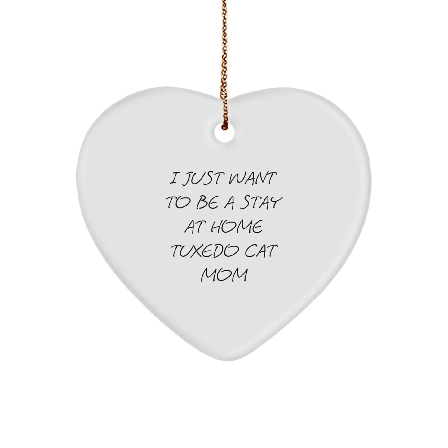 Tuxedo Cat Mom's Heart, 'I Just Want To Be A Stay At Home Tuxedo Cat Mom', Funny Christmas Unique Gifts for Her from Family, Friends, or Coworkers - Image 1