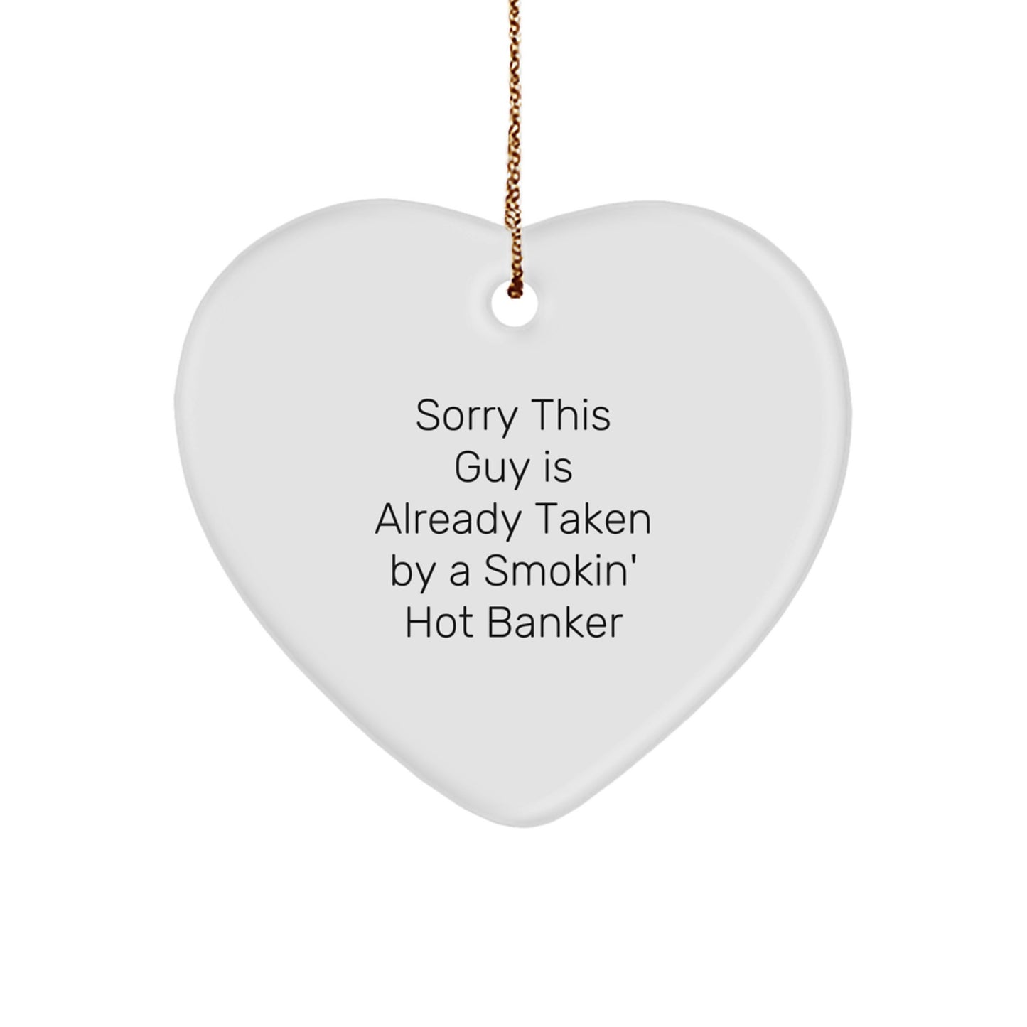 Funny Banker Gifts from Men, Women, or Friends - Sorry This Guy Is Already Taken By A Smokin' Hot Banker Heart Ornament for Christmas - Image 1