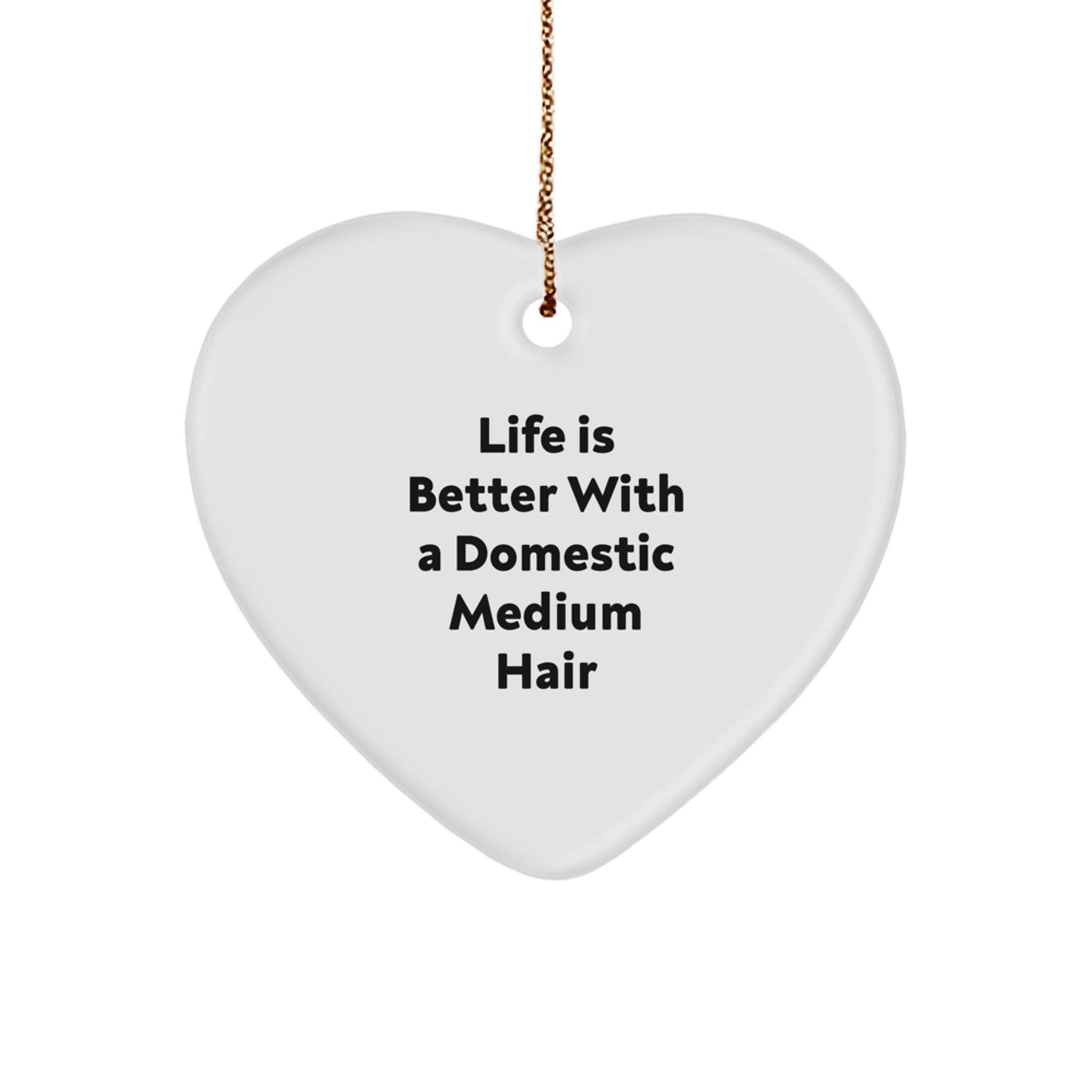 Funny Domestic Medium Hair Gifts from Friends for Christmas Unique Heart Ornament - 'Life Is Better With A Domestic Medium Hair' - Image 1