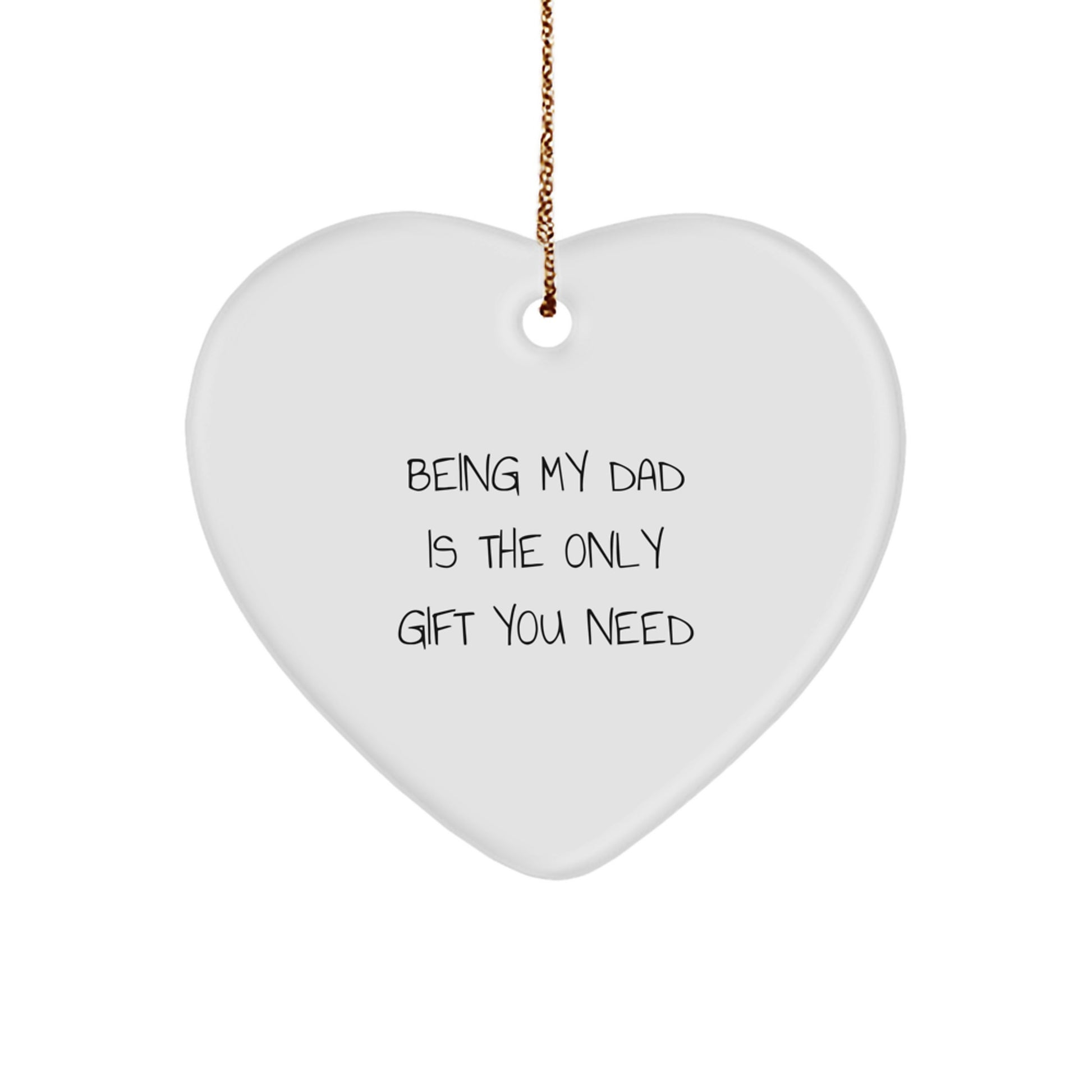 Being My Dad Is The Only Gift You Need, Funny Dad Heart Ornament, Gifts for Dad from Men, Unique Christmas Unique Gifts for Dads - Image 1