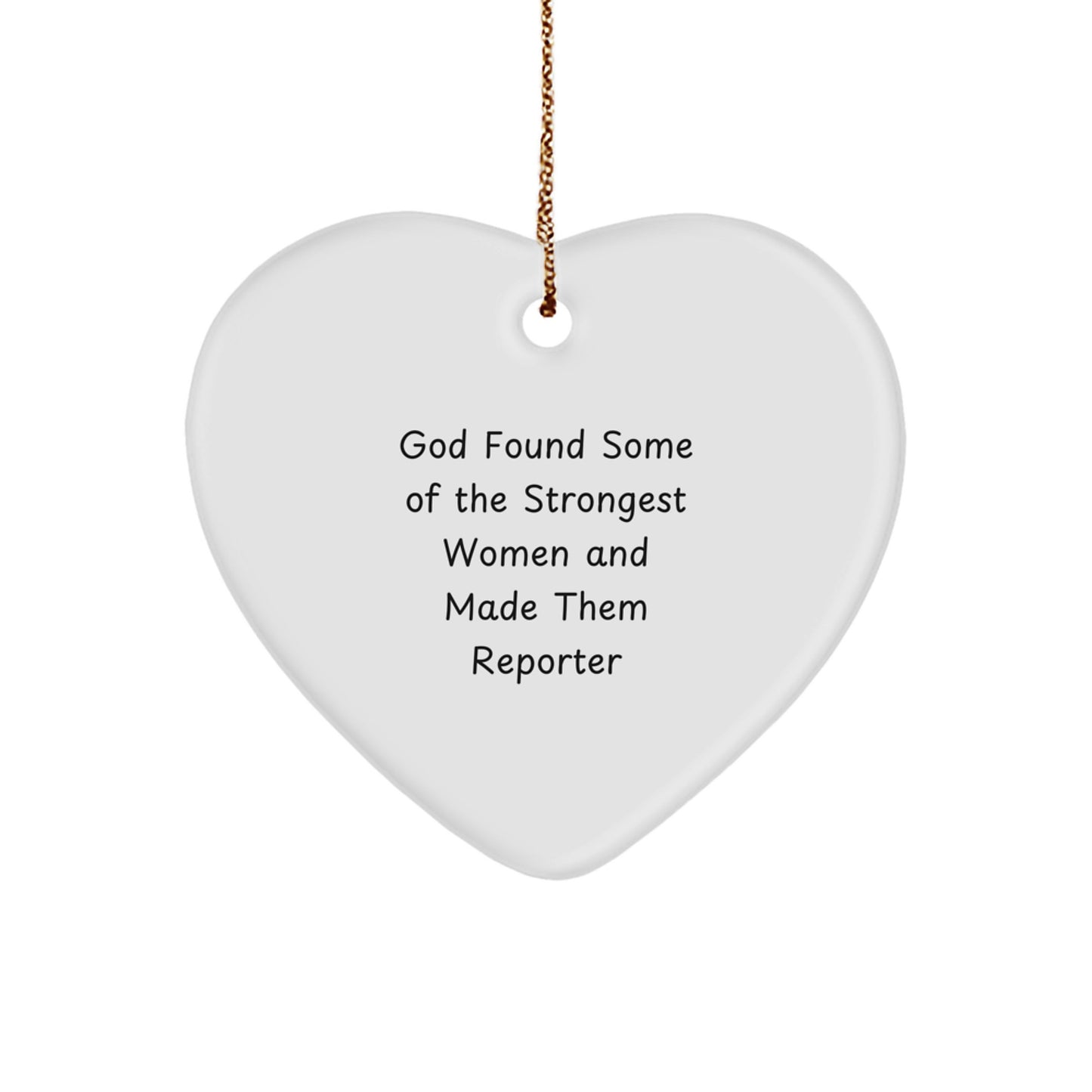 Gifts from Friends and Family for Reporter Enthusiasts - Heart Ornament with God Found Some Of The Strongest Women And Made Them Reporter Quote, Perfect for Christmas Unique Gifts - Image 1