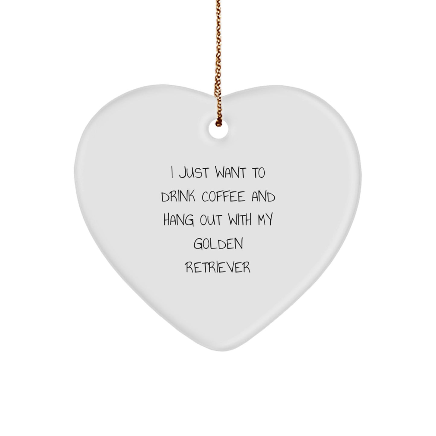Funny Golden Retriever Dog Gifts from Friends to Family - Heart Ornament for Christmas - 'I Just Want to Drink Coffee and Hang Out with My Golden Retriever' Quote - Image 1