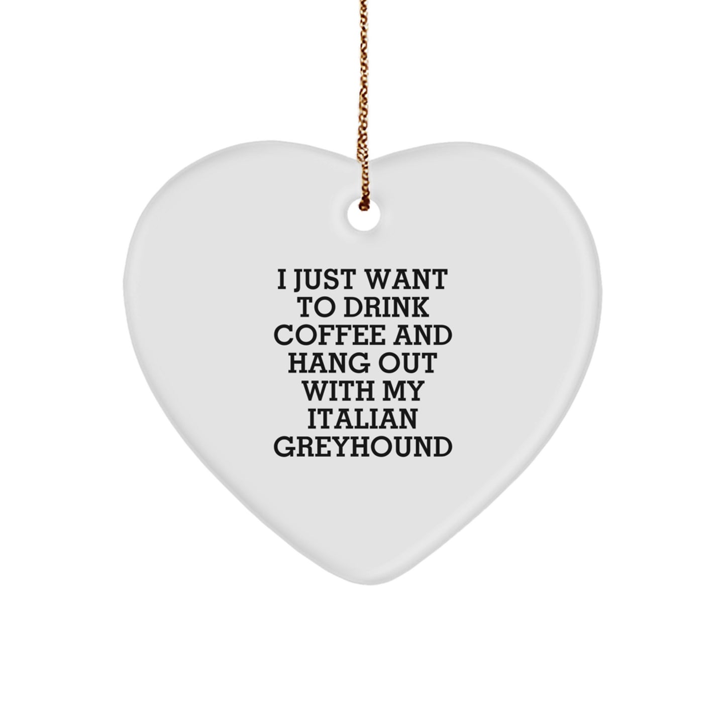 Italian Greyhound Dog Gifts from Friends, Heart Ornament with 'I Just Want To Drink Coffee And Hang Out With My Italian Greyhound', Funny Christmas Unique Gifts - Image 1