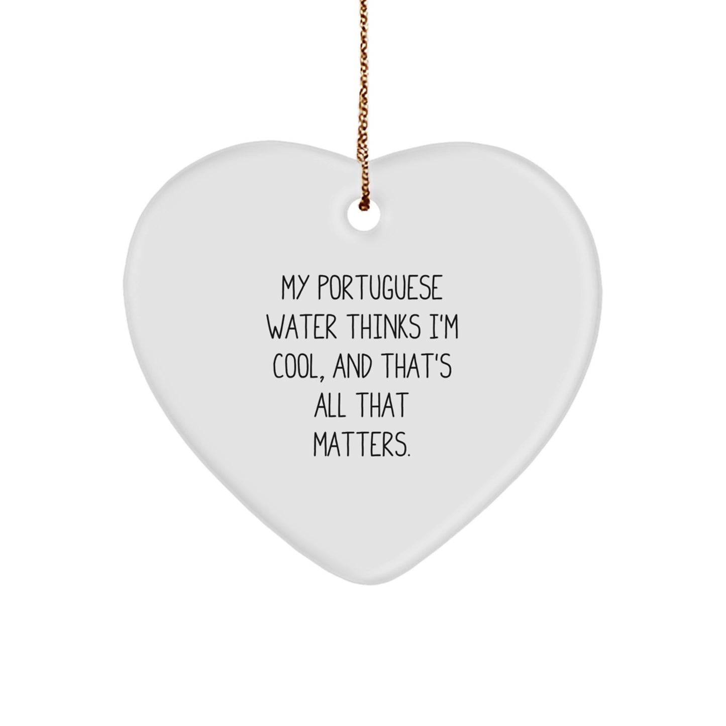 Portuguese Water Dog Lover Gifts from Men - Funny Heart Ornament for Christmas, 'My Portuguese Water Thinks I'm Cool, And That's All That Matters.' - Image 1