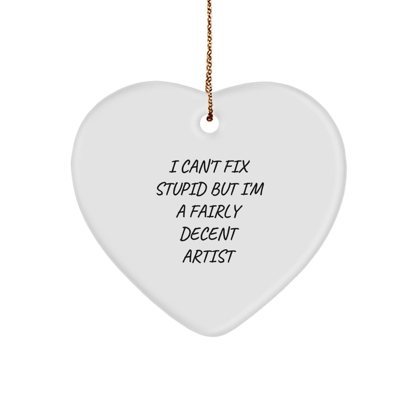 Funny Artist Gifts from Friends - Heart Ornament, Inspirational Artist, I Can't Fix Stupid But I'm A Fairly Decent Artist, Christmas Unique Gifts - Image 1