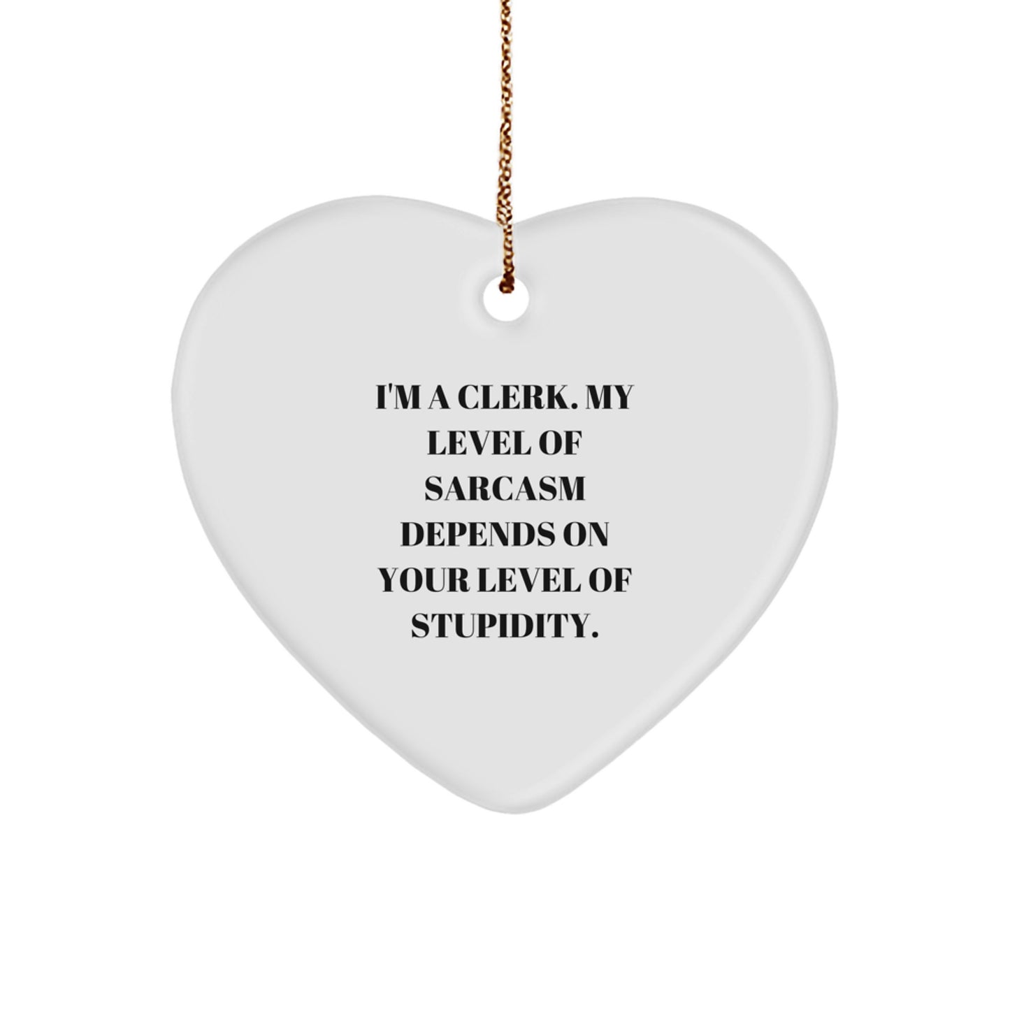 Funny Clerk Gifts: I'm A Clerk. My Level Of Sarcasm Depends On Your Level Of Stupidity. Heart Ornament, Christmas Unique Gifts for Clerk from Friends - Image 1