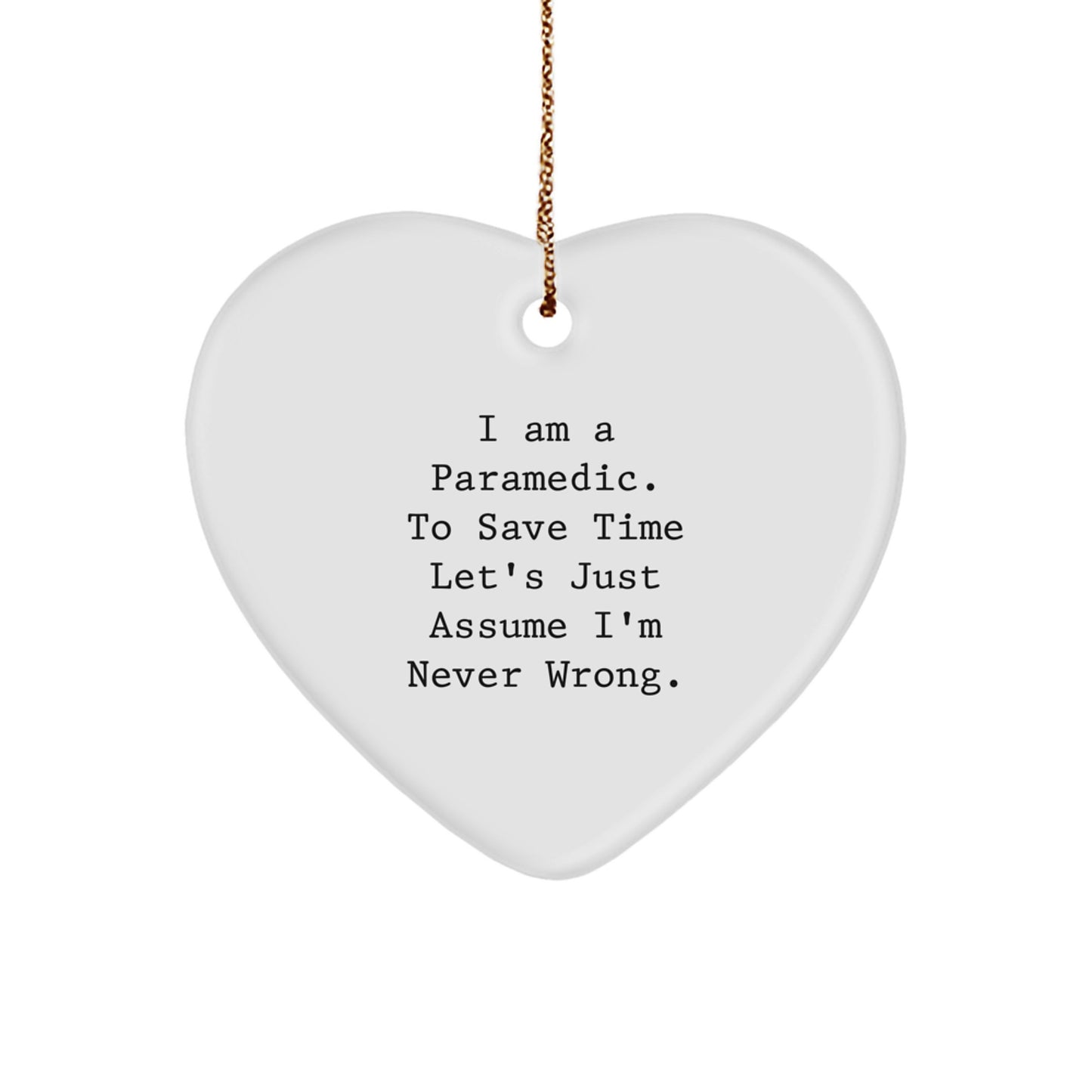 Funny Rescue Worker Heart Ornament Gifts from Men to Rescue Worker Emergency Medical Services Heroes - I Am A Rescue Worker. To Save Time Let's Just Assume I'm Never Wrong. - Image 1
