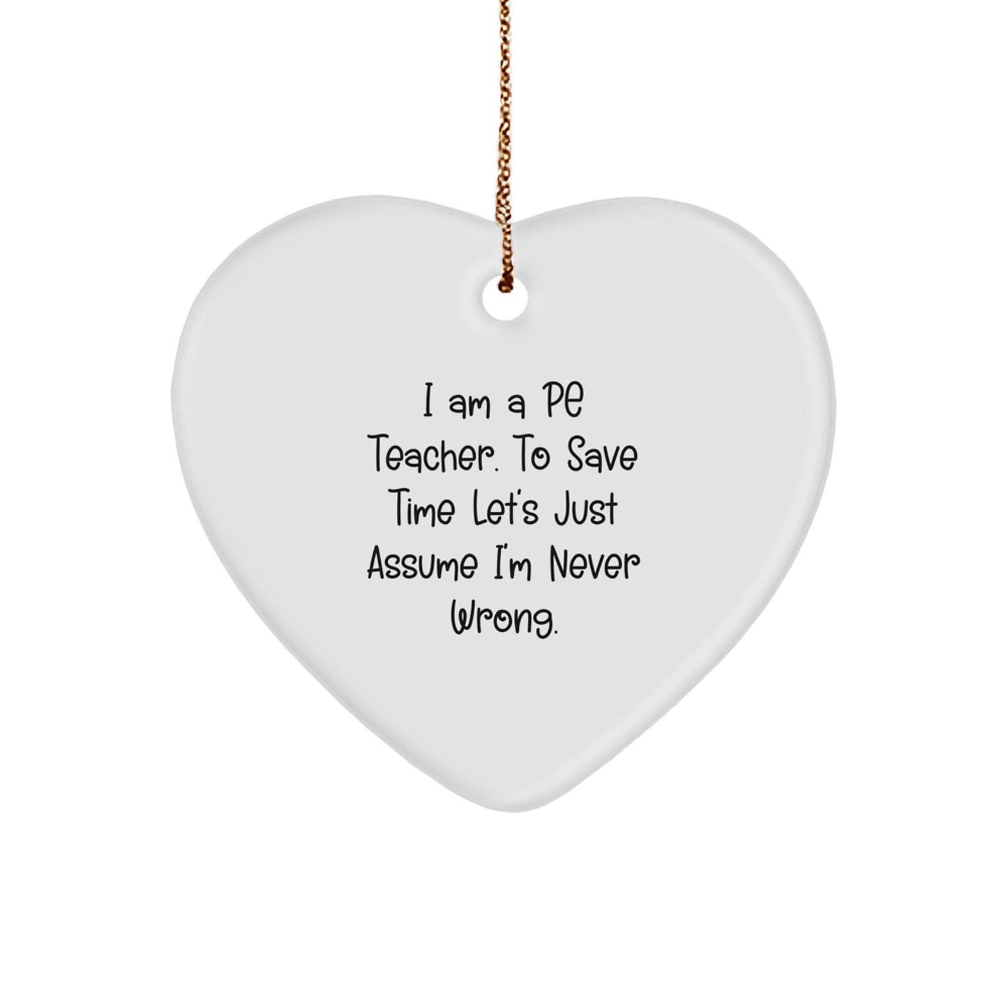 Funny Quote PE Teacher Heart Ornament, Gifts from Men to PE Teacher for Christmas Unique Gifts, I'm Never Wrong - Image 1