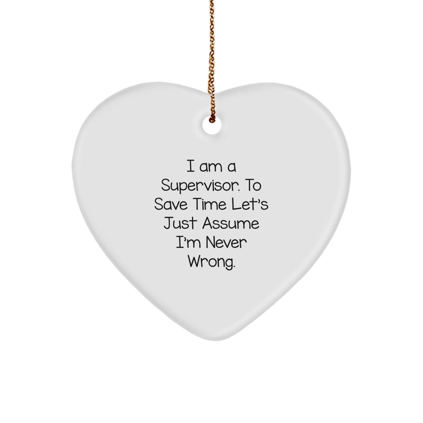 Funny Supervisor Gifts from Men to Friends, Heart Ornament, I Am A Supervisor. To Save Time Let's Just Assume I'm Never Wrong. Christmas Unique Gifts for Supervisor - Image 1