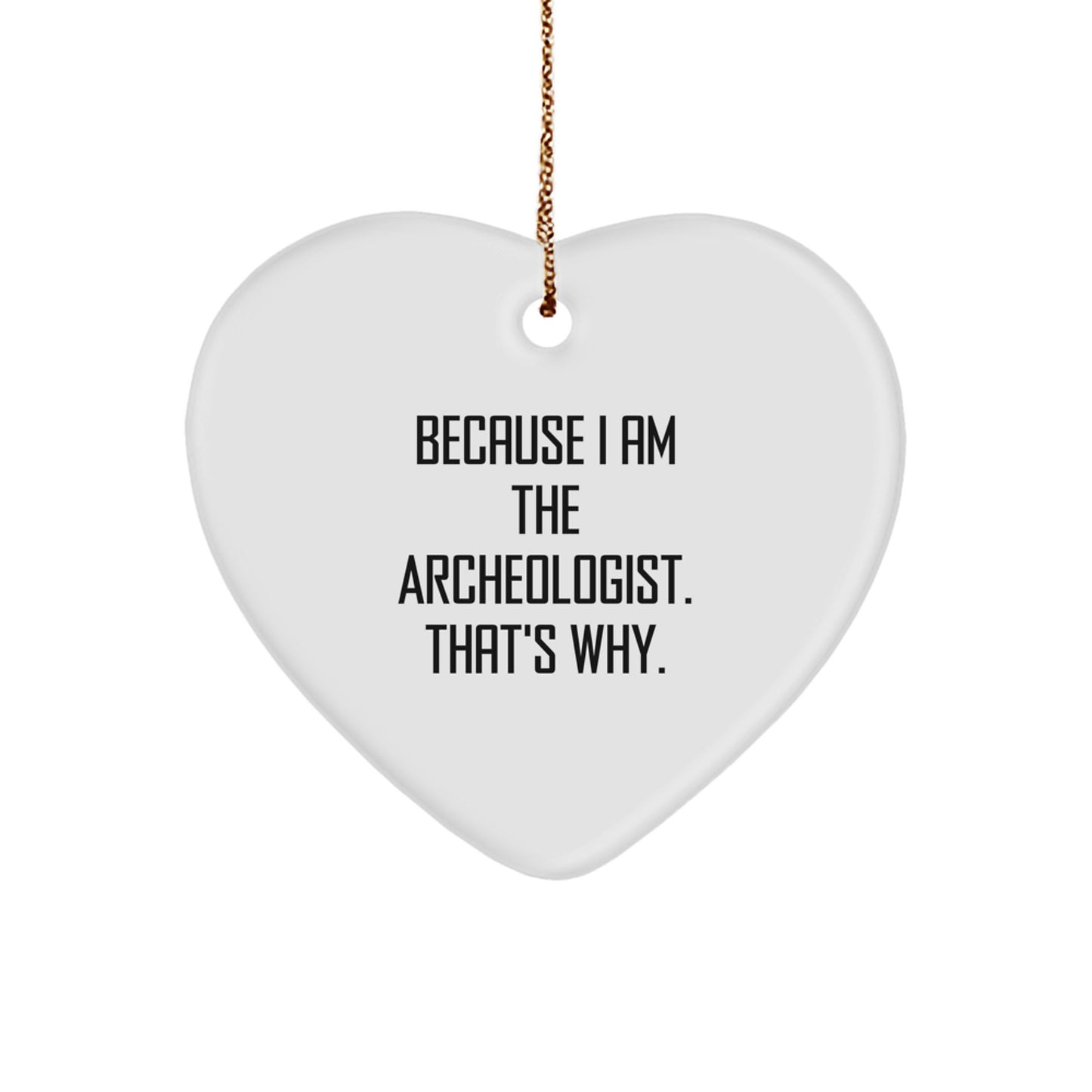 Archeologist Gifts Funny Heart Ornament Because I Am The Archeologist That's Why Gifts from Family to Archeologist, Heart Shaped Christmas Unique Gifts - Image 1
