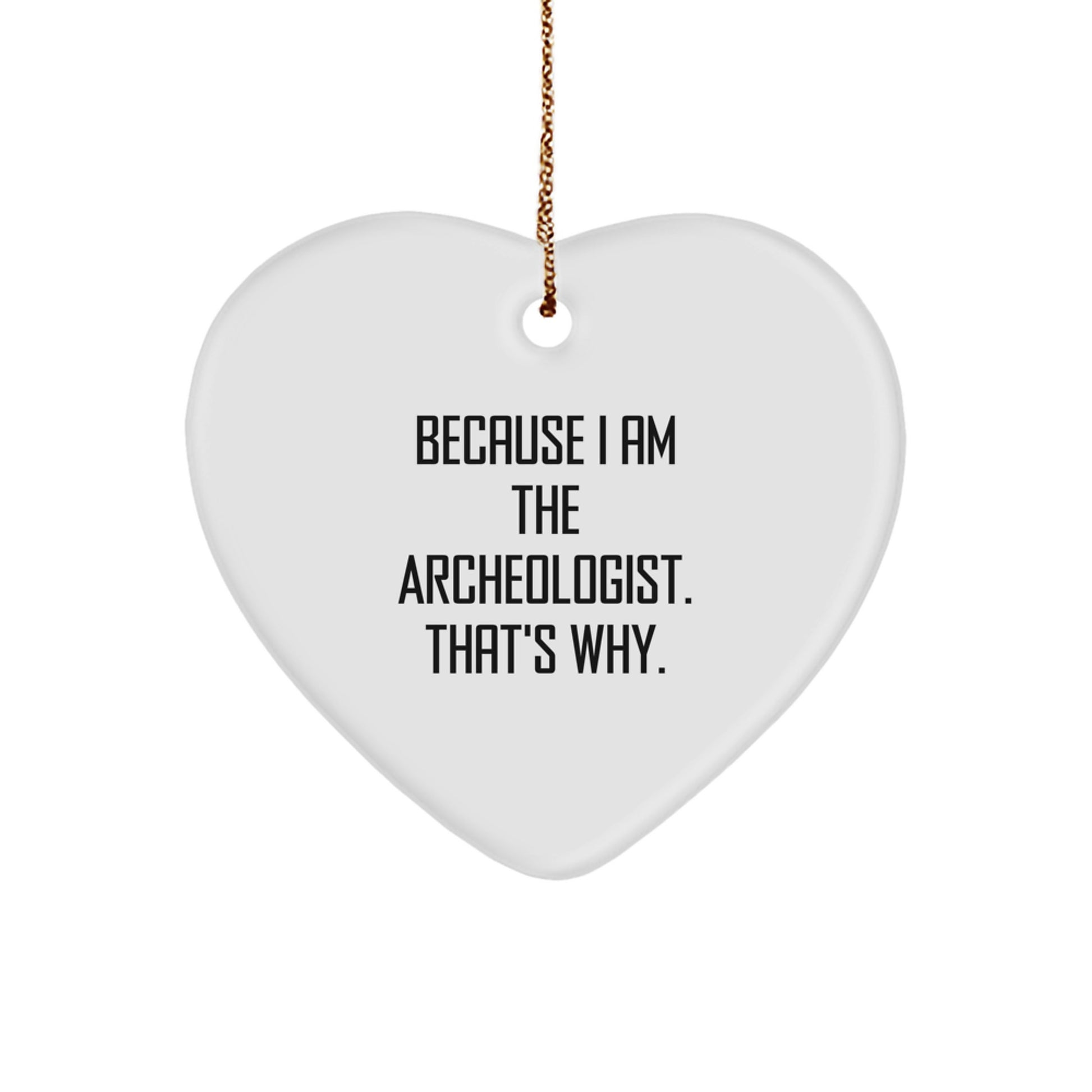 Archeologist Gifts Funny Heart Ornament Because I Am The Archeologist That's Why Gifts from Family to Archeologist, Heart Shaped Christmas Unique Gifts - Image 1