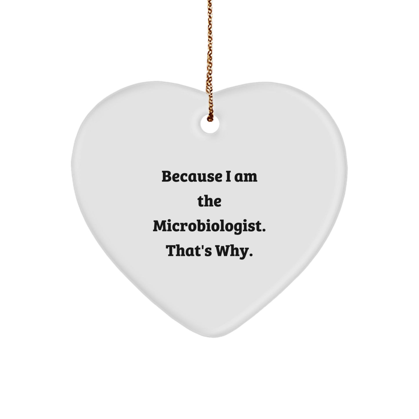 Funny Microbiologist Gifts for Him - Microbiologist Heart Ornament with Quote 'Because I Am The Microbiologist. That's Why.' Christmas Unique - Image 1