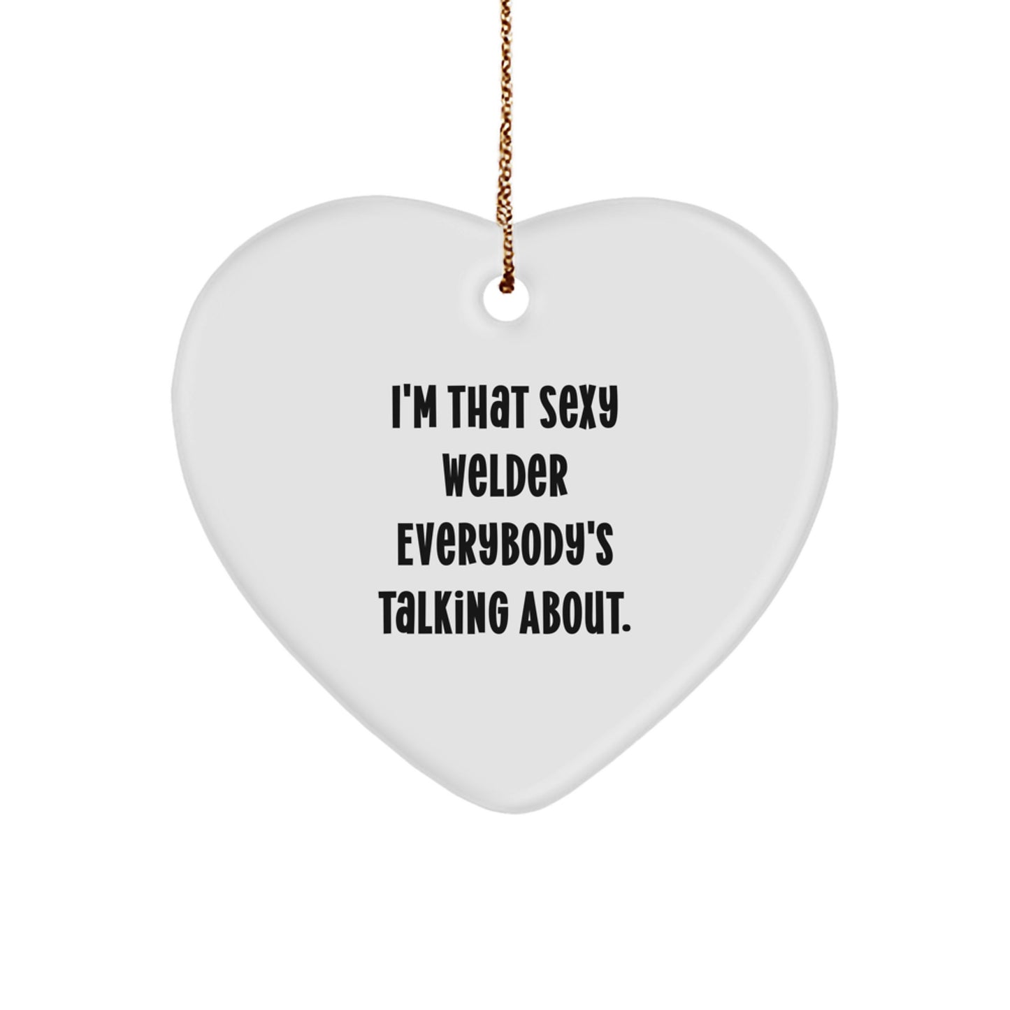 Funny Welder Gifts from Men Women Friends Coworkers to Welder Men Women Friends Coworkers - I'm That Sexy 'Welder' Everybody's Talking About Heart Ornament Christmas Unique Gifts - Image 1