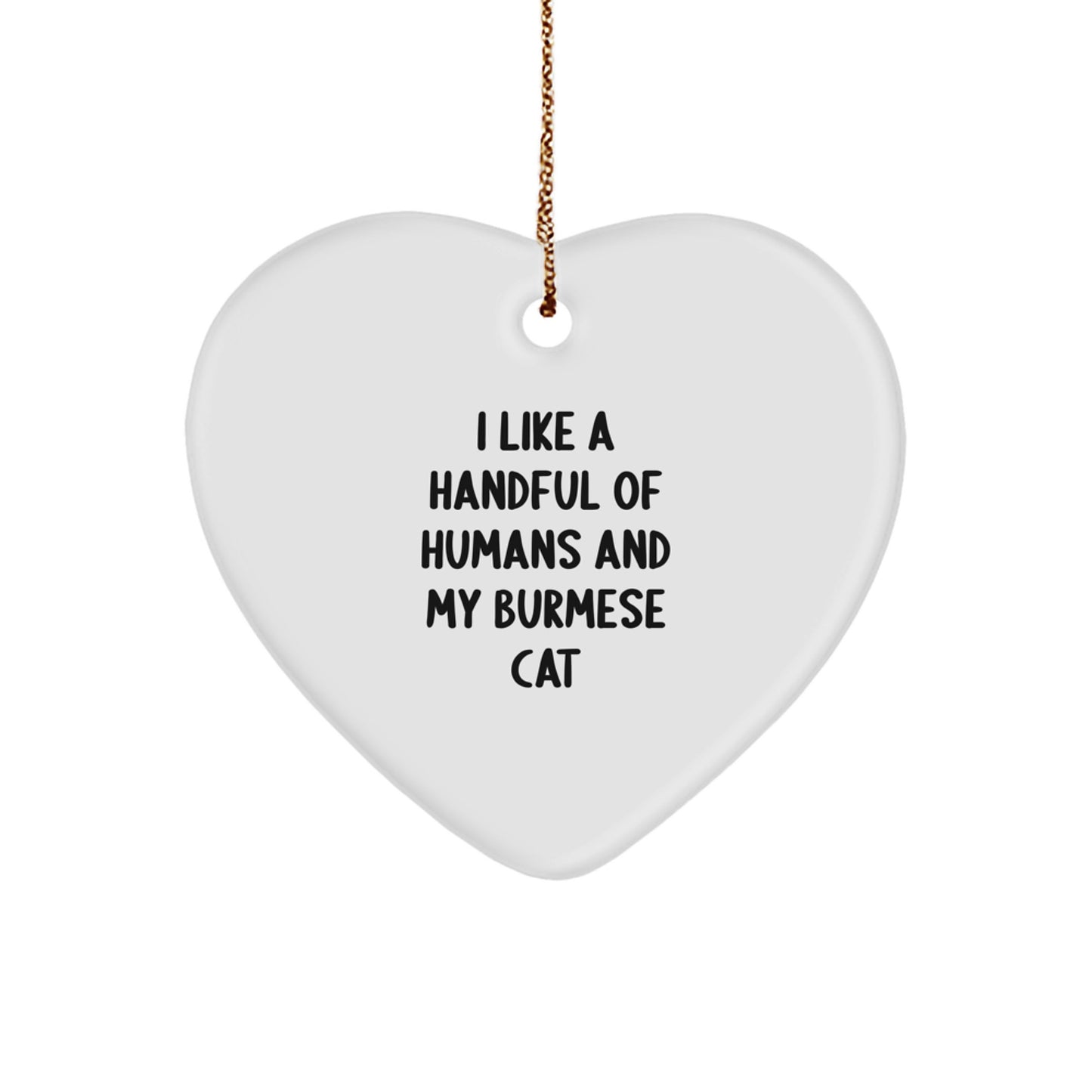 Burmese Cat Lover's Heart Ornament, Funny Quote Gift for Friends, Family, Coworkers, 'I Like A Handful Of Humans And My Burmese Cat', Christmas Unique Gifts from Men to Women - Image 1