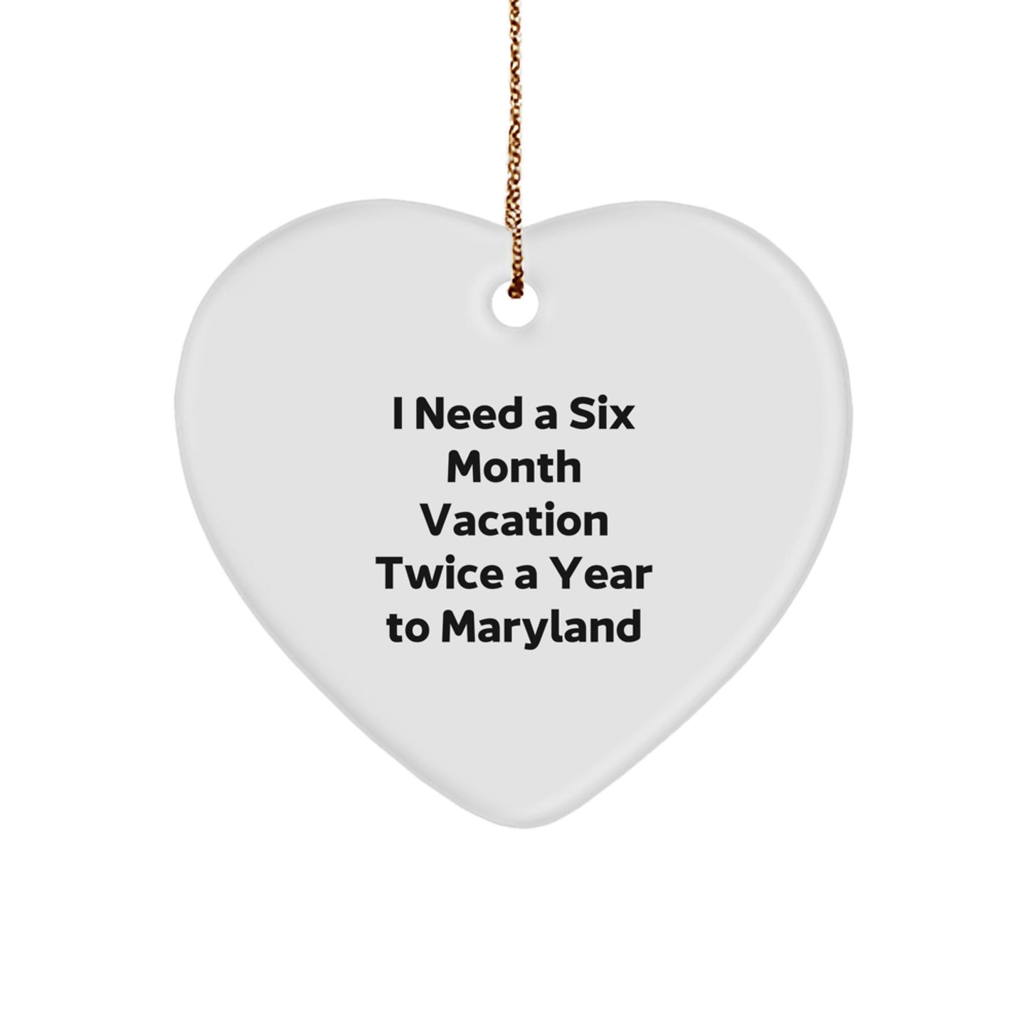Funny Maryland Heart Ornament Gifts from Friends for Men Women Coworkers Family - 'I Need A Six Month Vacation Twice A Year To Maryland' - Unique Christmas Unique Gift Ideas - Image 1