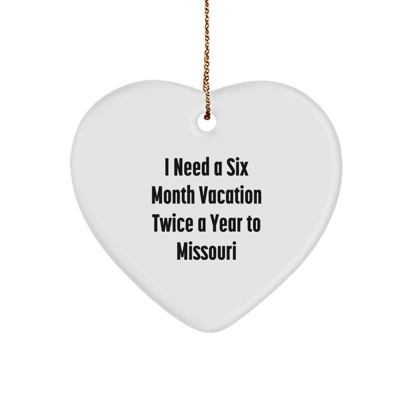 Missouri Heart Ornament Funny Quote Gifts for Men Women Friends Family from Missouri, I Need A Six Month Vacation Twice A Year To Missouri - Image 1