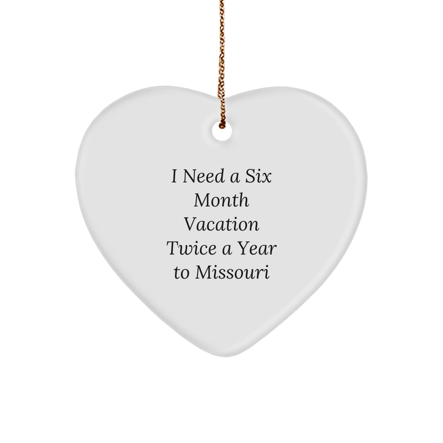 Missouri Heart Ornament Gifts from Friends to Missouri Enthusiasts, 'I Need A Six Month Vacation Twice A Year To Missouri' Funny Quote, Christmas Unique Gifts - Image 1