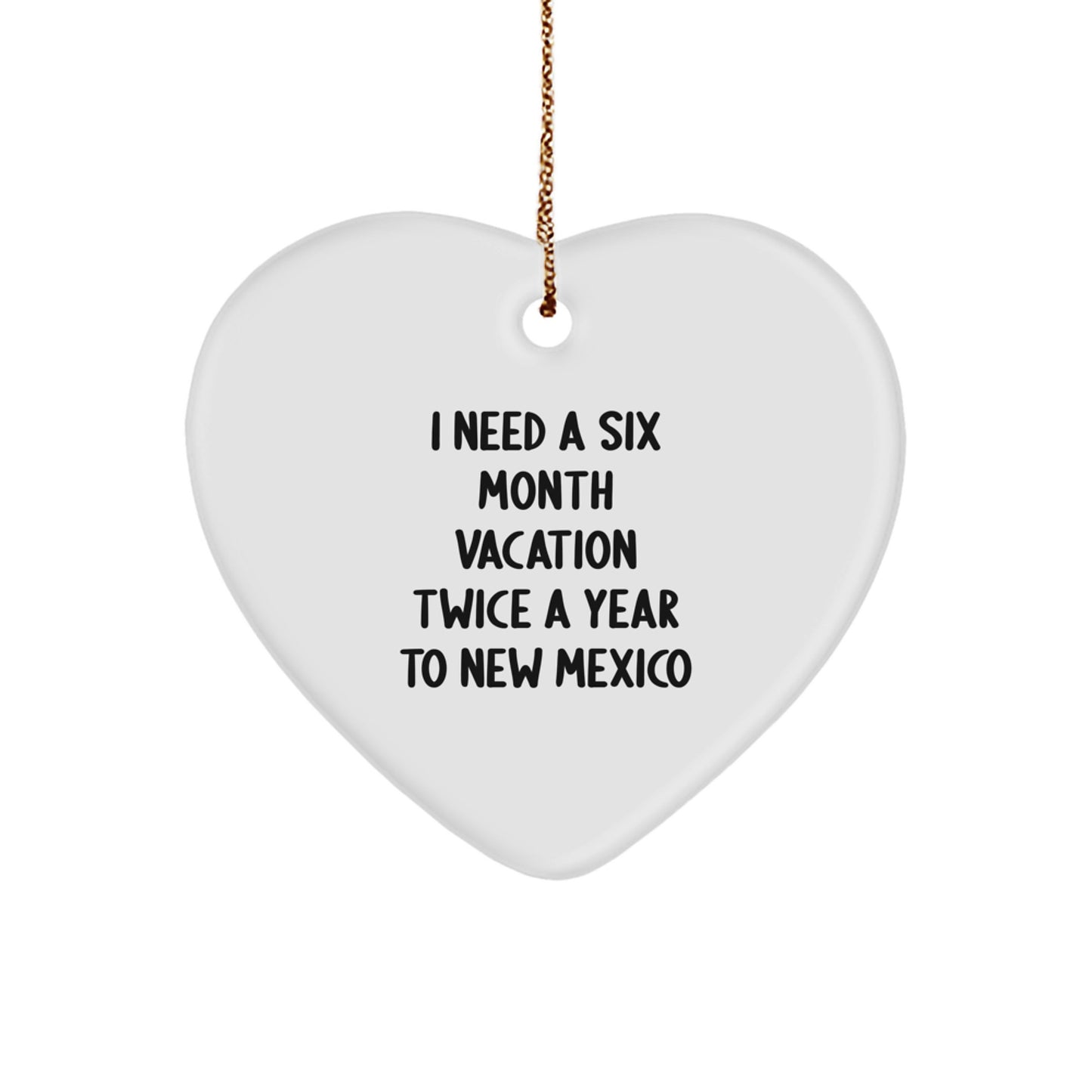 New Mexico Heart Ornament, Funny Gift for Friends, Family and Coworkers, 'I Need A Six Month Vacation Twice A Year To New Mexico', Christmas Unique Gifts - Image 1
