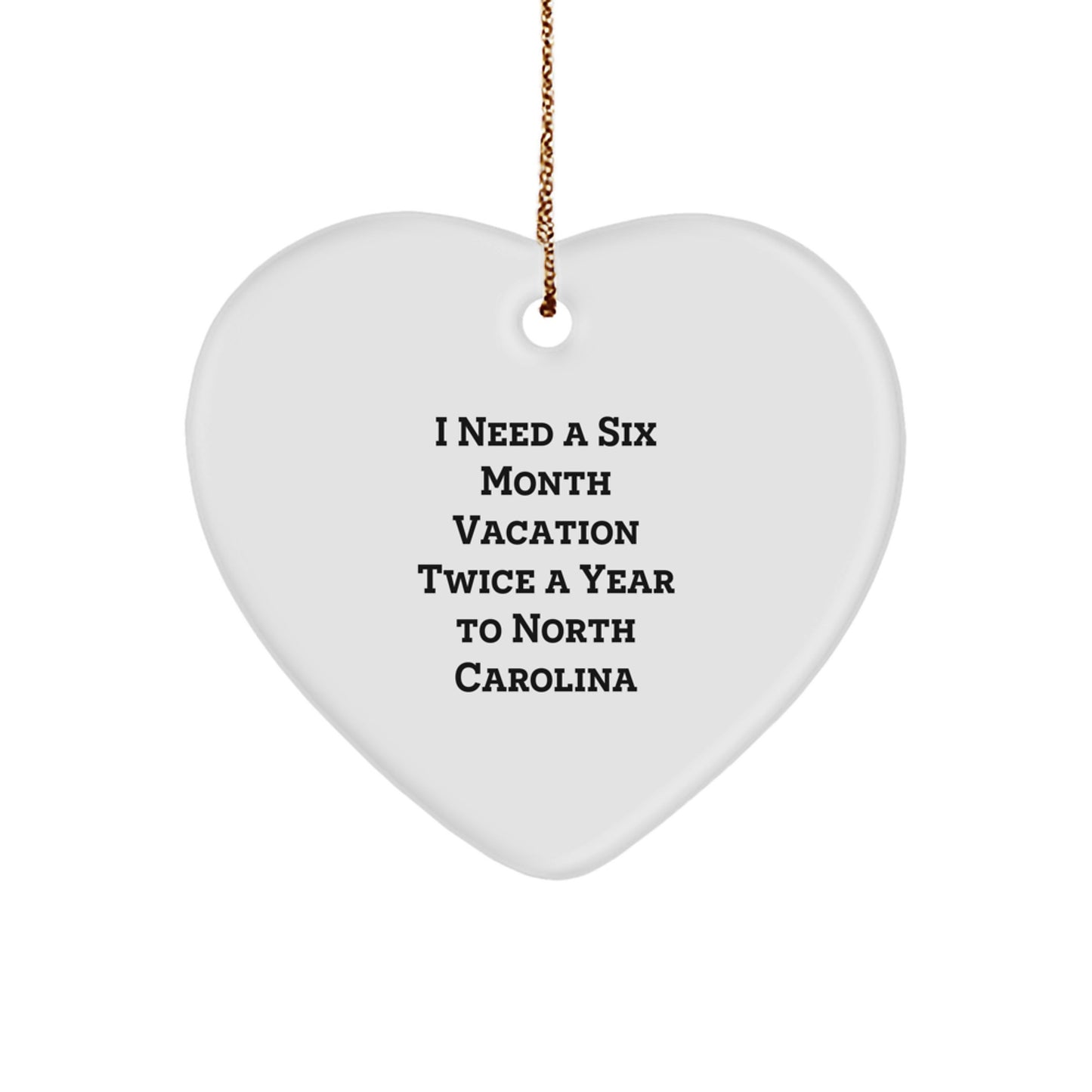 North Carolina Heart Ornament - I Need A Six Month Vacation Twice A Year To NC Gifts from Friends for Men Women Family - Image 1