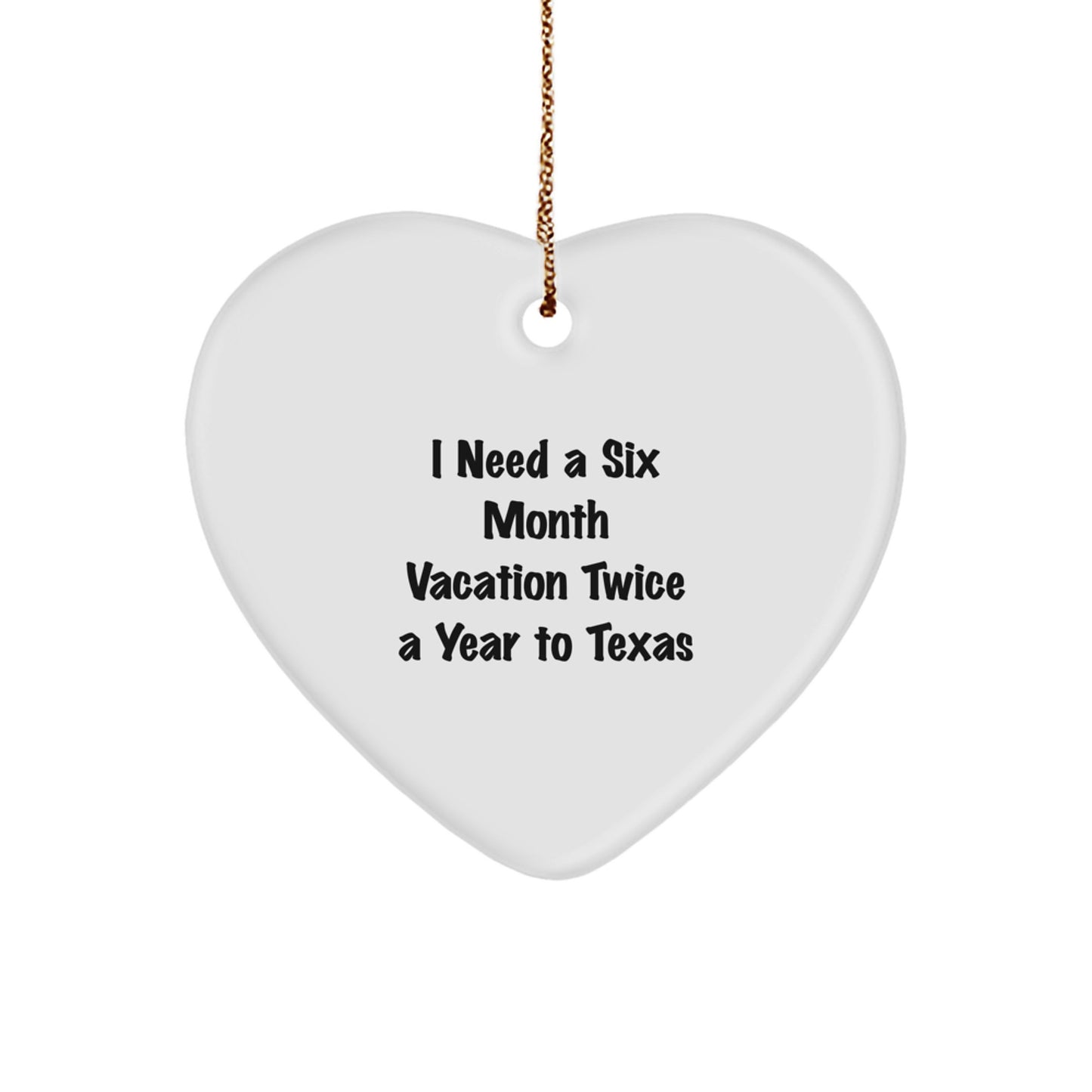 Texas Heart Ornament - Gifts from Friends and Family to Texas Lovers, I Need A Six Month Vacation Twice A Year To Texas, Ideal Gift for Texas Enthusiasts, Heart Shaped Ornament - Image 1