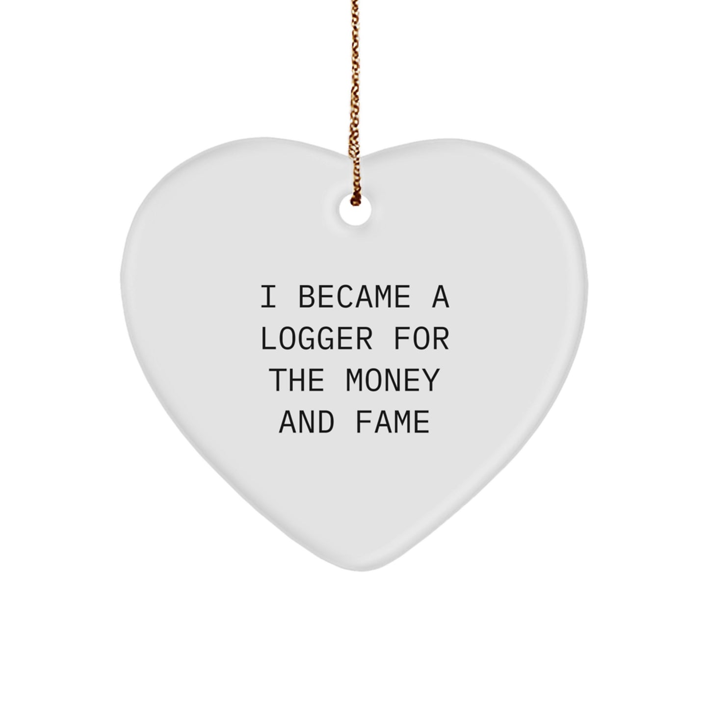 Funny Logger Gifts, I Became A Logger For The Money And Fame Christmas Ornament, Heart Shaped Logger Decorations for Friends and Family - Image 1