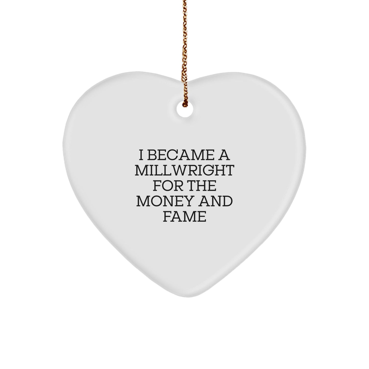 Funny Millwright Gifts from Men, Gifts for Millwright, Heart Ornament - 'I Became A Millwright For The Money And Fame' Christmas Unique Gifts - Image 1