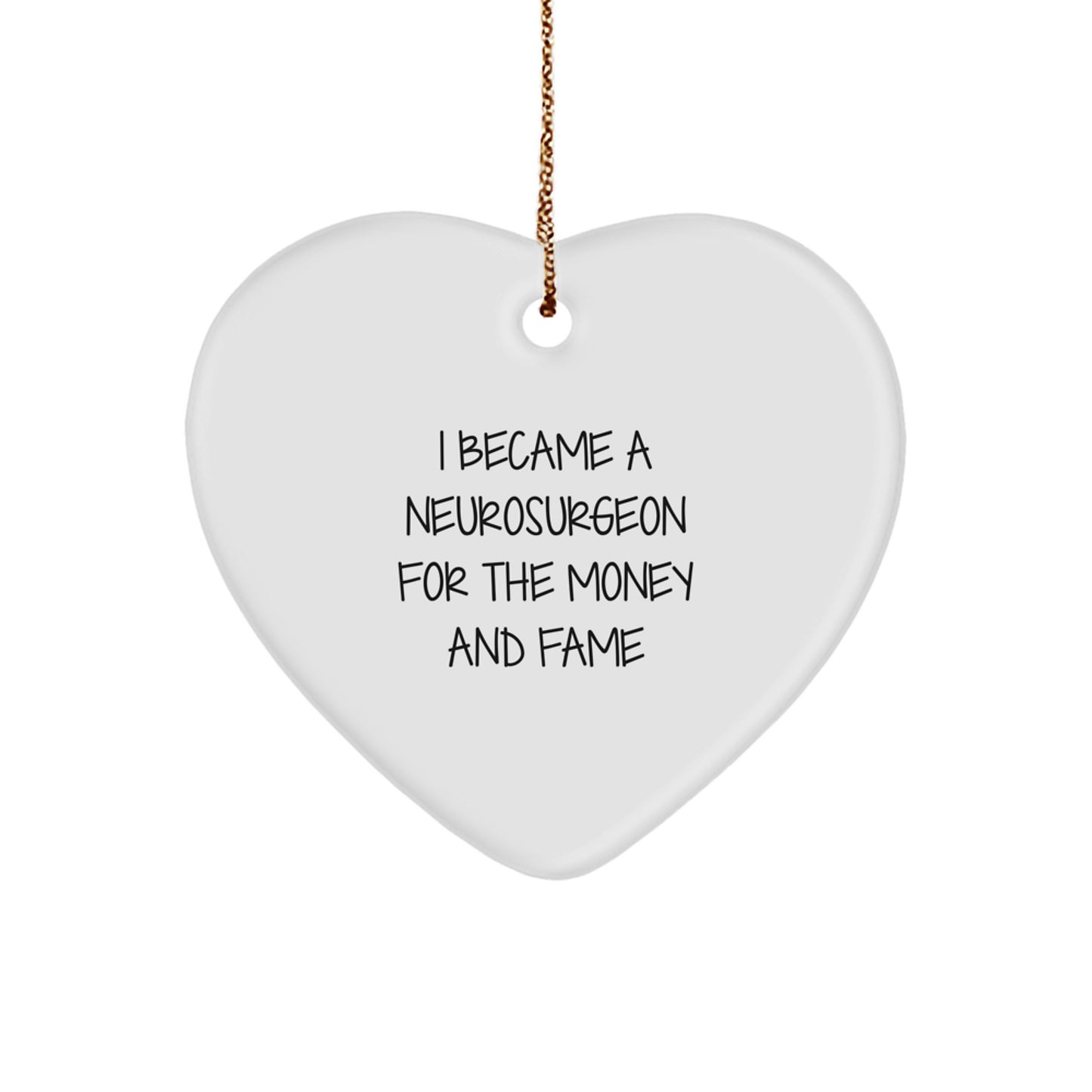 Funny Neurosurgeon Gifts from Friends for Christmas Unique Gifts, Heart Shaped Ornament for Men and Women, I Became A Neurosurgeon For The Money And Fame Quote, White - Image 1