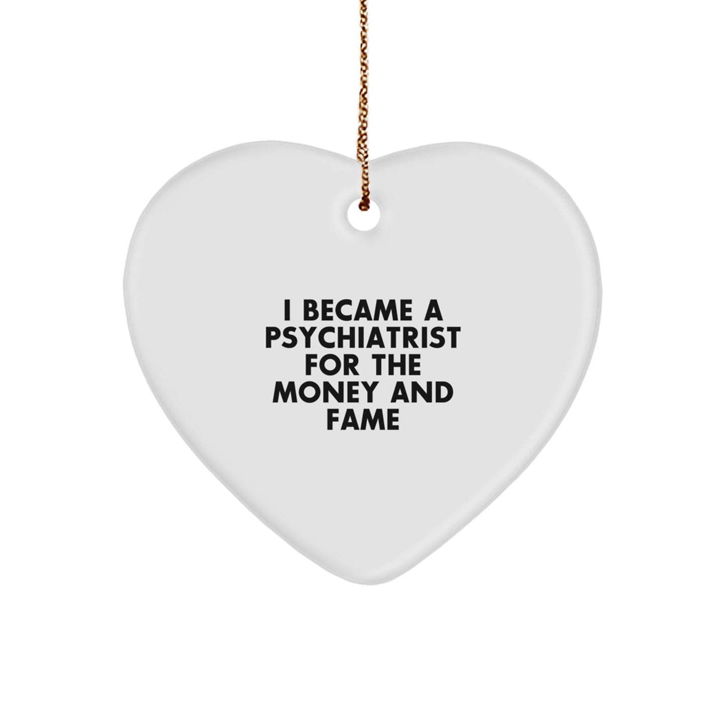 Funny Psychiatrist Gifts for Men, Women, Family - Heart Ornament for Christmas Unique Gifts from Friends, Coworkers, 'I Became A Psychiatrist For The Money And Fame' - Image 1