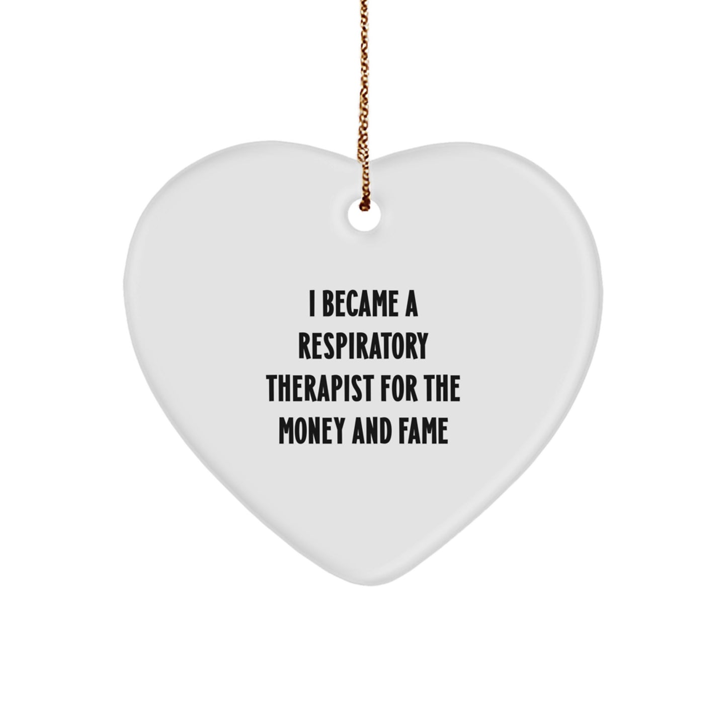 Funny Respiratory Therapist Gifts For Christmas Heart Ornament I Became A Respiratory Therapist For The Money And Fame Gifts from Family to Respiratory Therapist Men - Image 1