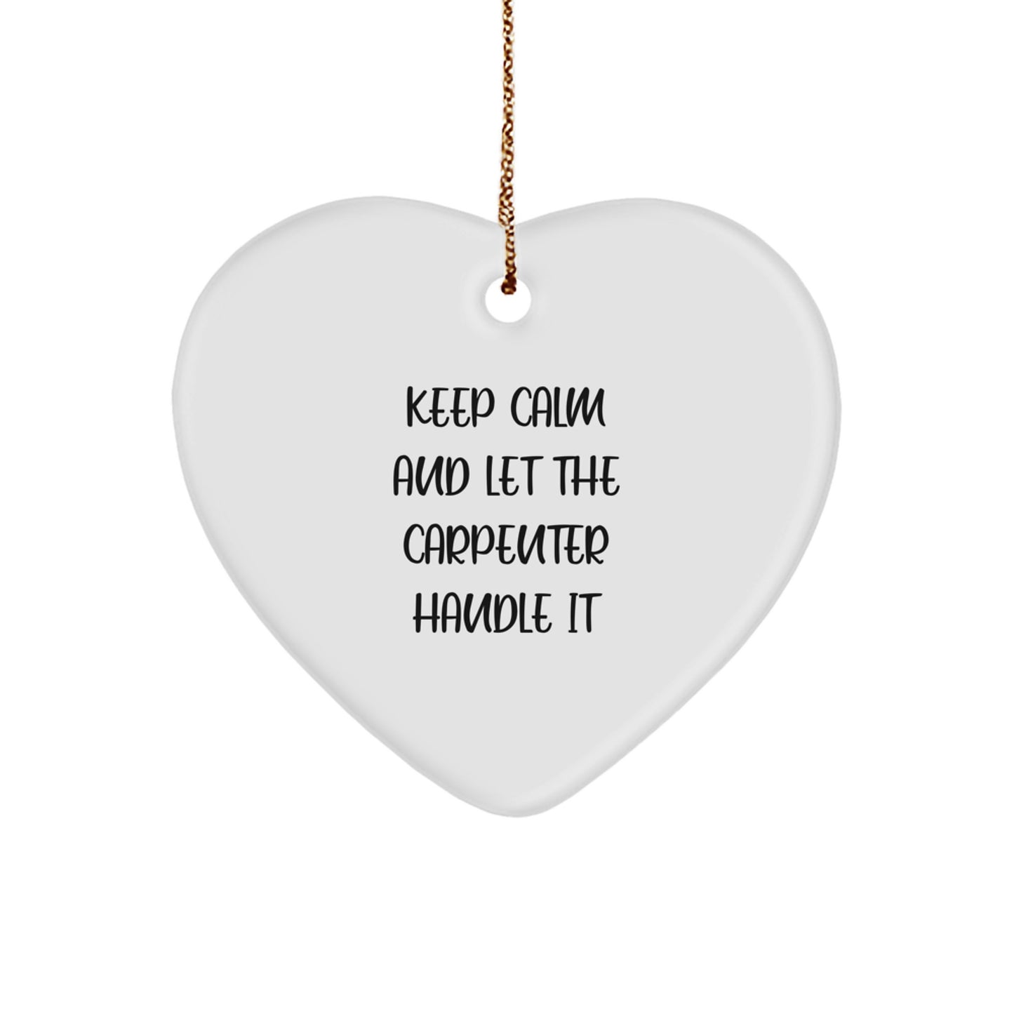 Funny Carpenter Gifts for Men, Heart Ornament, Gifts from Husband to Carpenter, Unique Christmas Unique Gifts, Keep Calm And Let The Carpenter Handle It - Image 1