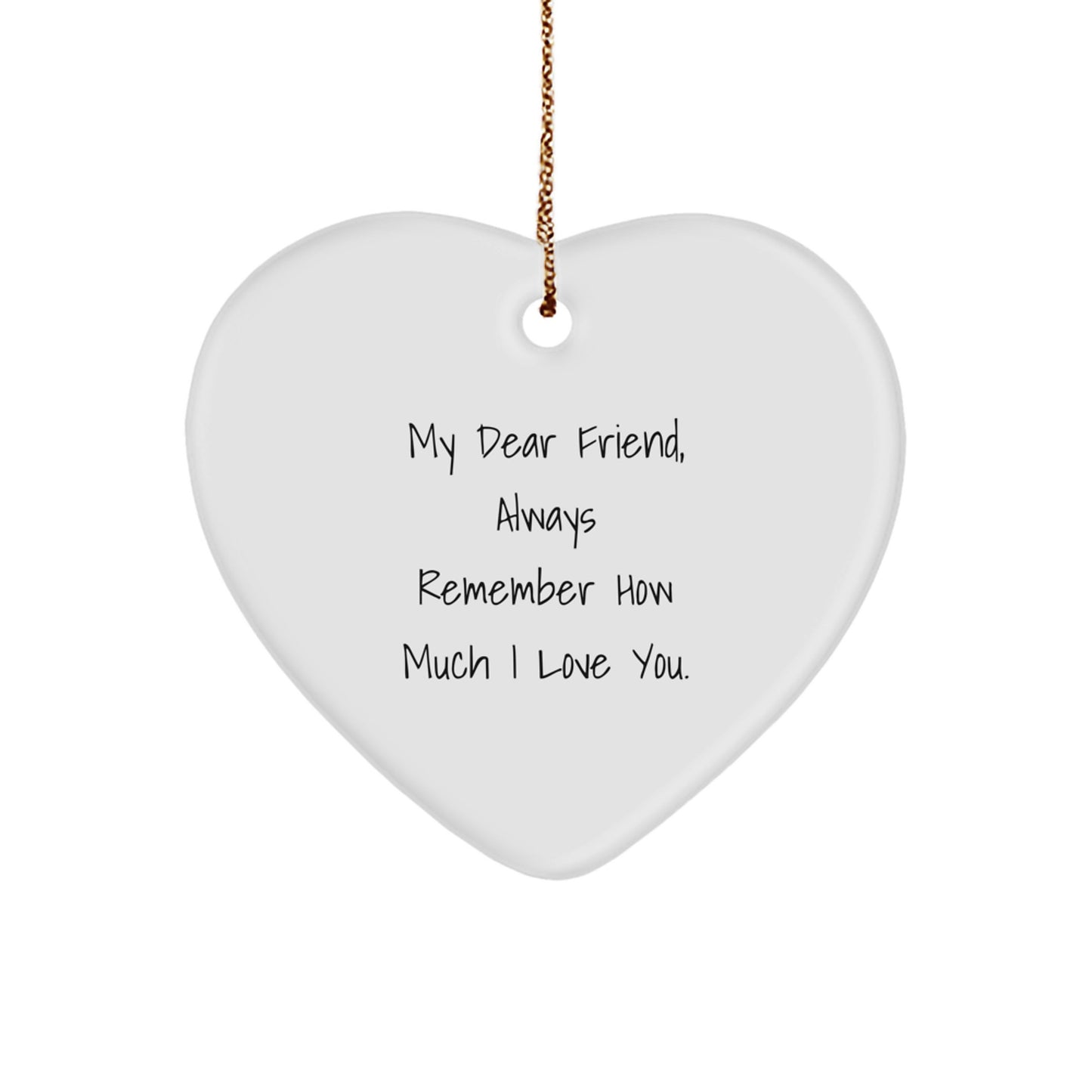 Funny Heart Ornament Gifts from Men or Women to Friends, 'My Dear Friend, Always Remember How Much I Love You.' - Christmas Unique Gifts for Friend - Image 1