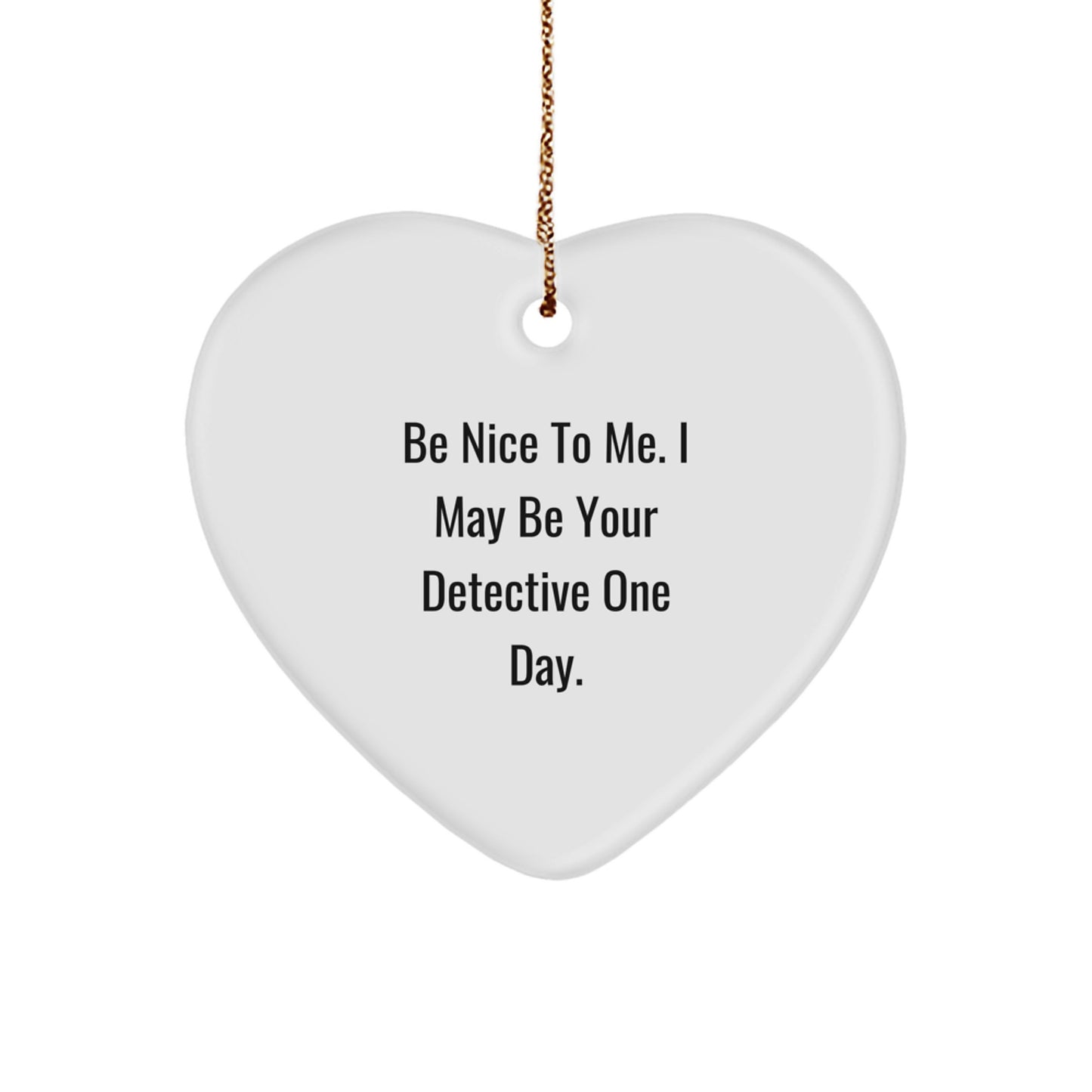 Funny Detective Gifts for Men Women Friends Christmas Unique Ornaments with Be Nice To Me I May Be Your Detective One Day Quote - Image 1