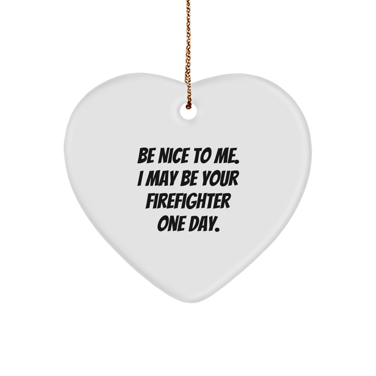 Funny Firefighter Gifts from Men, Heart Ornament with 'Be Nice To Me. I May Be Your Firefighter One Day.' Quote, Perfect for Christmas - Image 1
