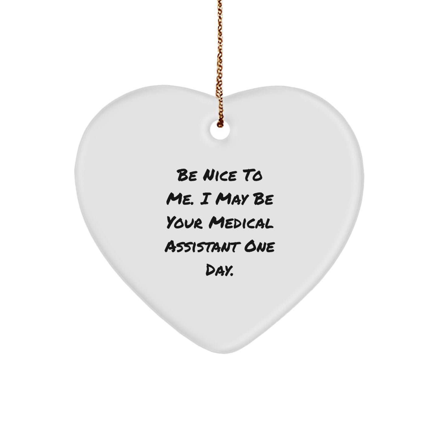 Funny Medical Assistant Gifts from Friends and Family - Heart Ornament with Inspirational Quote, 'Be Nice To Me. I May Be Your Medical Assistant One Day.', for Christmas - Image 1