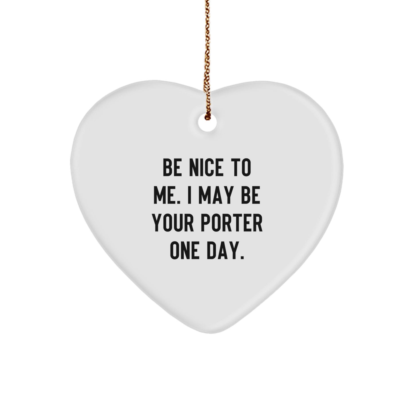 Funny Porter Gifts - Be Nice To Me. I May Be Your Porter One Day. Heart Ornament for Christmas - Image 1